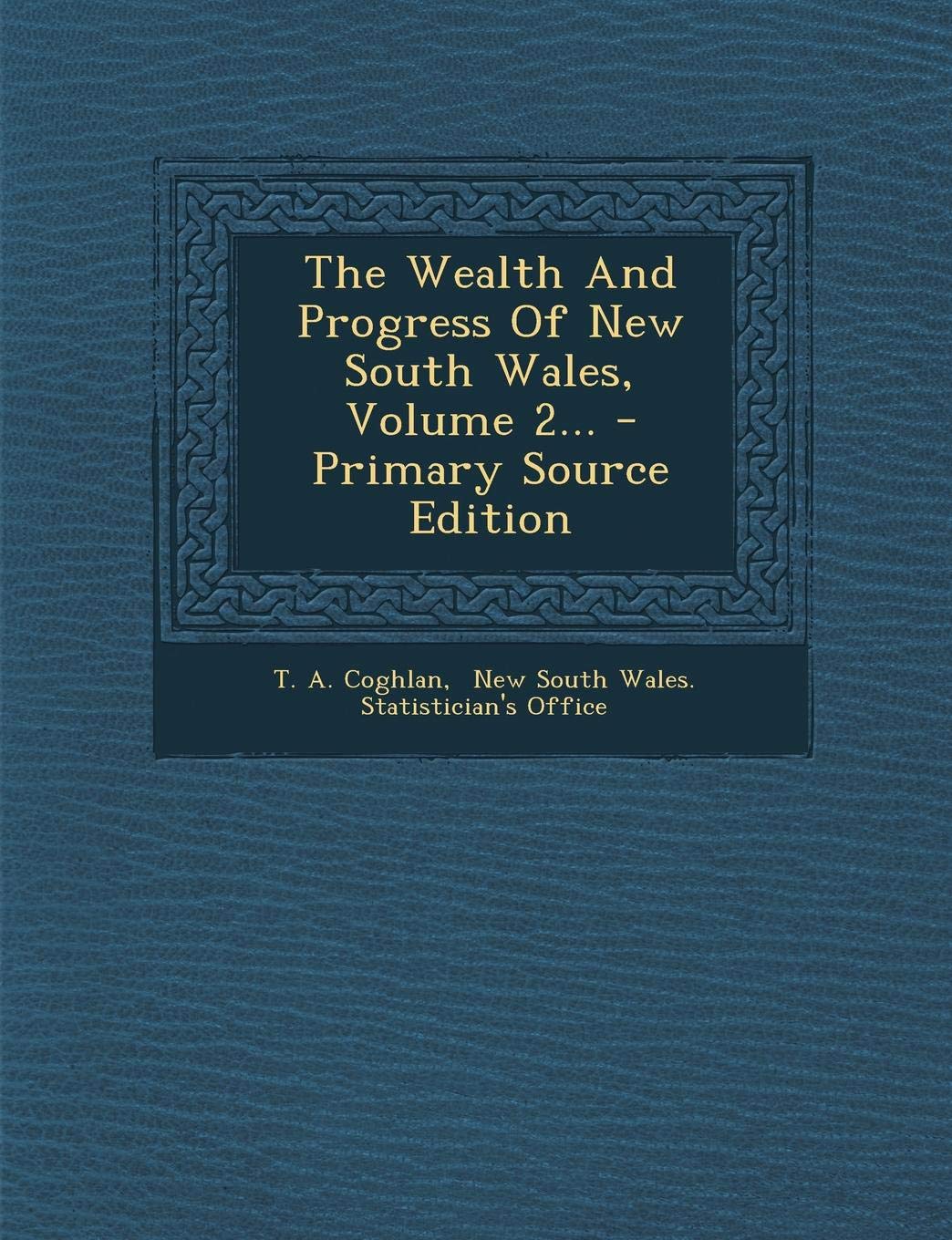 The Wealth and Progress of New South Wales, Volume 2... - Primary Source Edition book