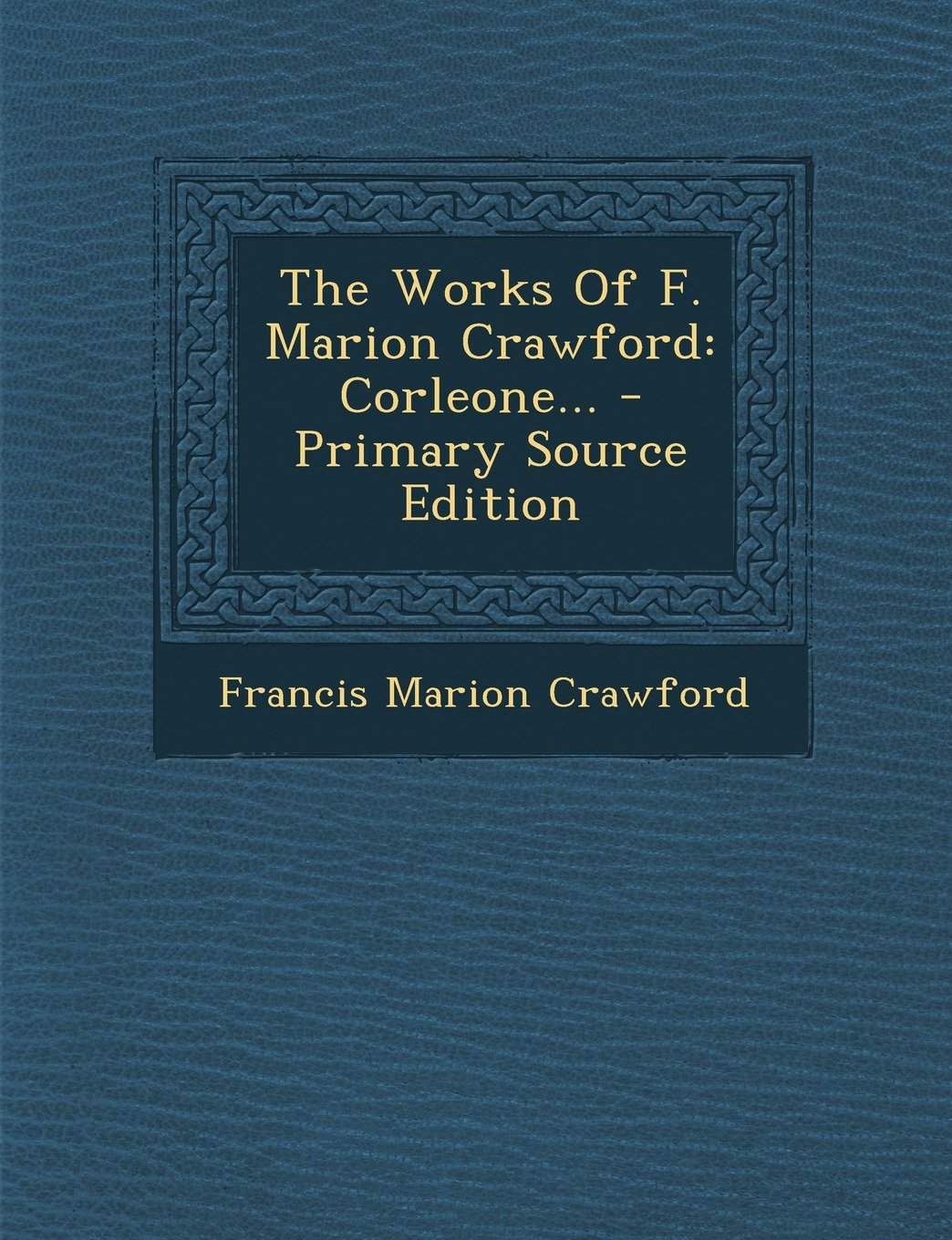 The Works of F. Marion Crawford: Corleone... - Primary Source Edition Politics & History