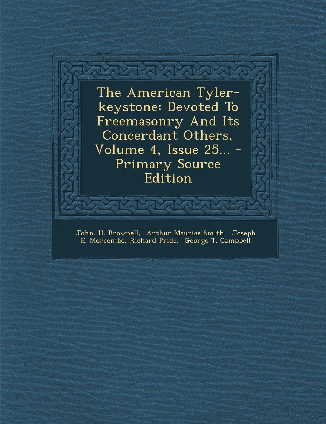 The American Tyler-Keystone: Devoted to Freemasonry and Its Concerdant Others, Volume 4, Issue 25... Politics & History