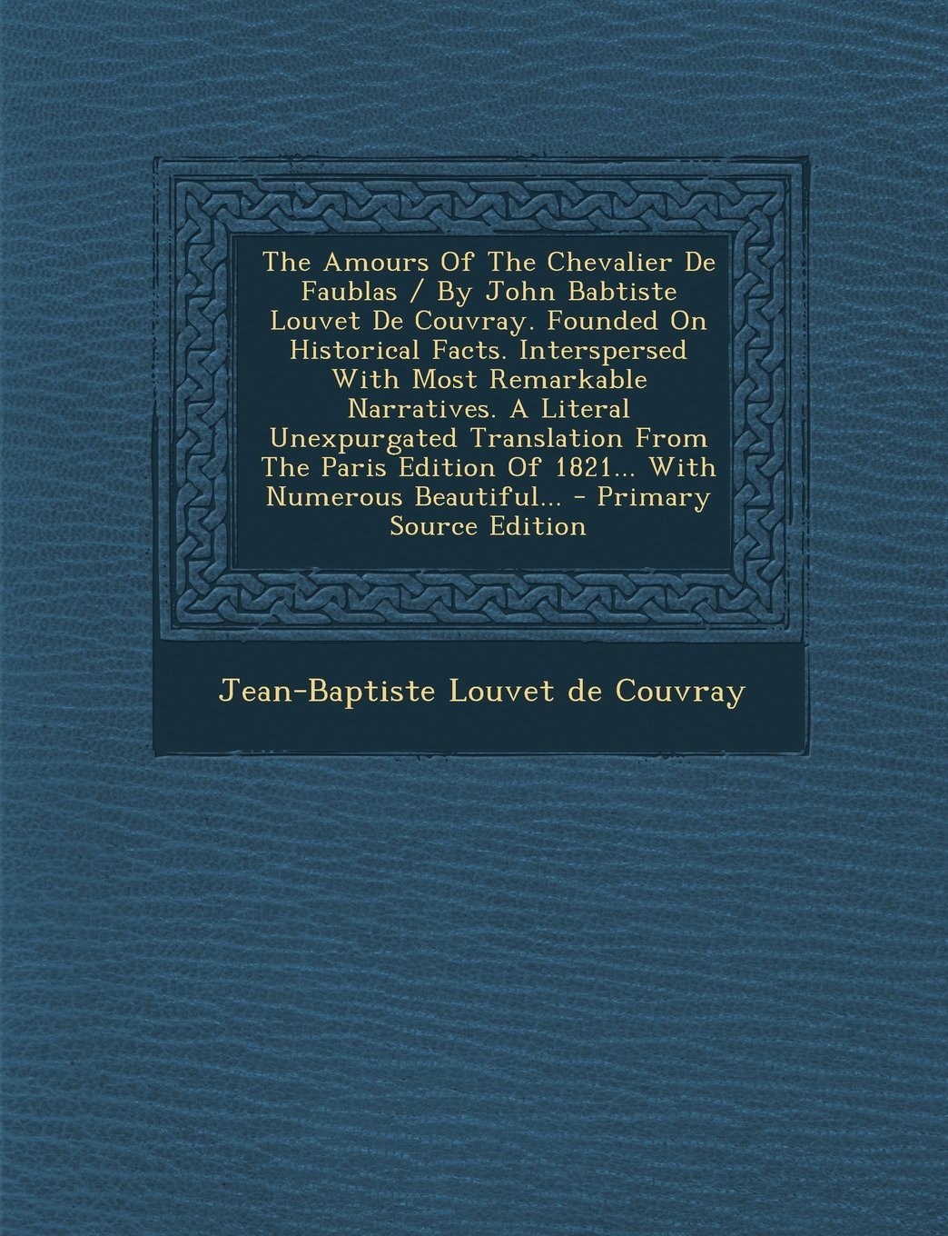 The Amours of the Chevalier de Faublas / By John Babtiste Louvet de Couvray. Founded on Historical Facts. Interspersed with Most Remarkable ... Edition of 1821... with Numerous Beautiful... Politics & History