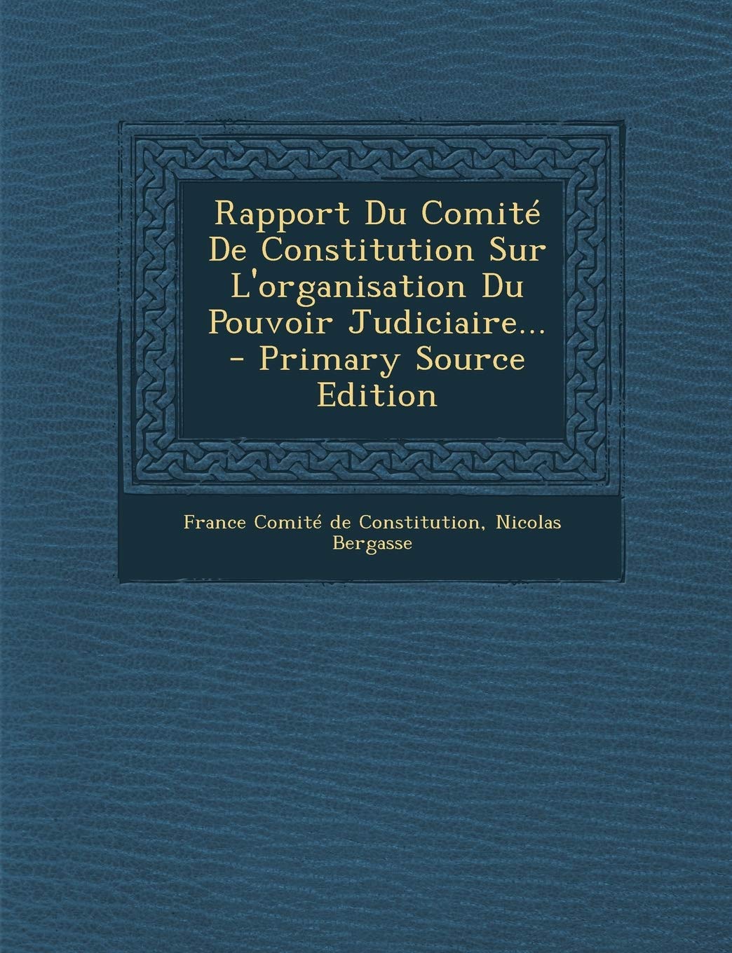 Rapport Du Comité De Constitution Sur L'organisation Du Pouvoir Judiciaire... Politics & History
