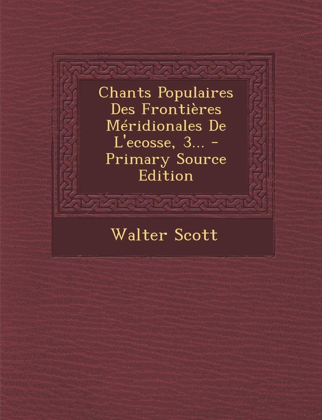 Chants Populaires Des Frontieres Meridionales de L'Ecosse, 3... - Primary Source Edition Contemporary literature