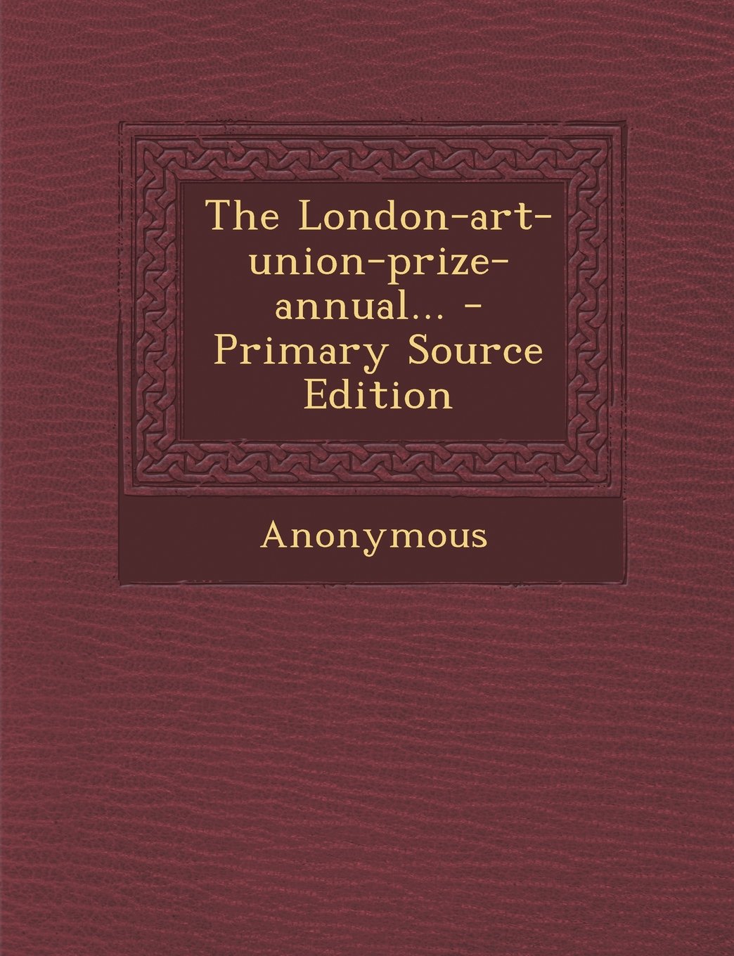 The London-Art-Union-Prize-Annual... - Primary Source Edition Politics & History