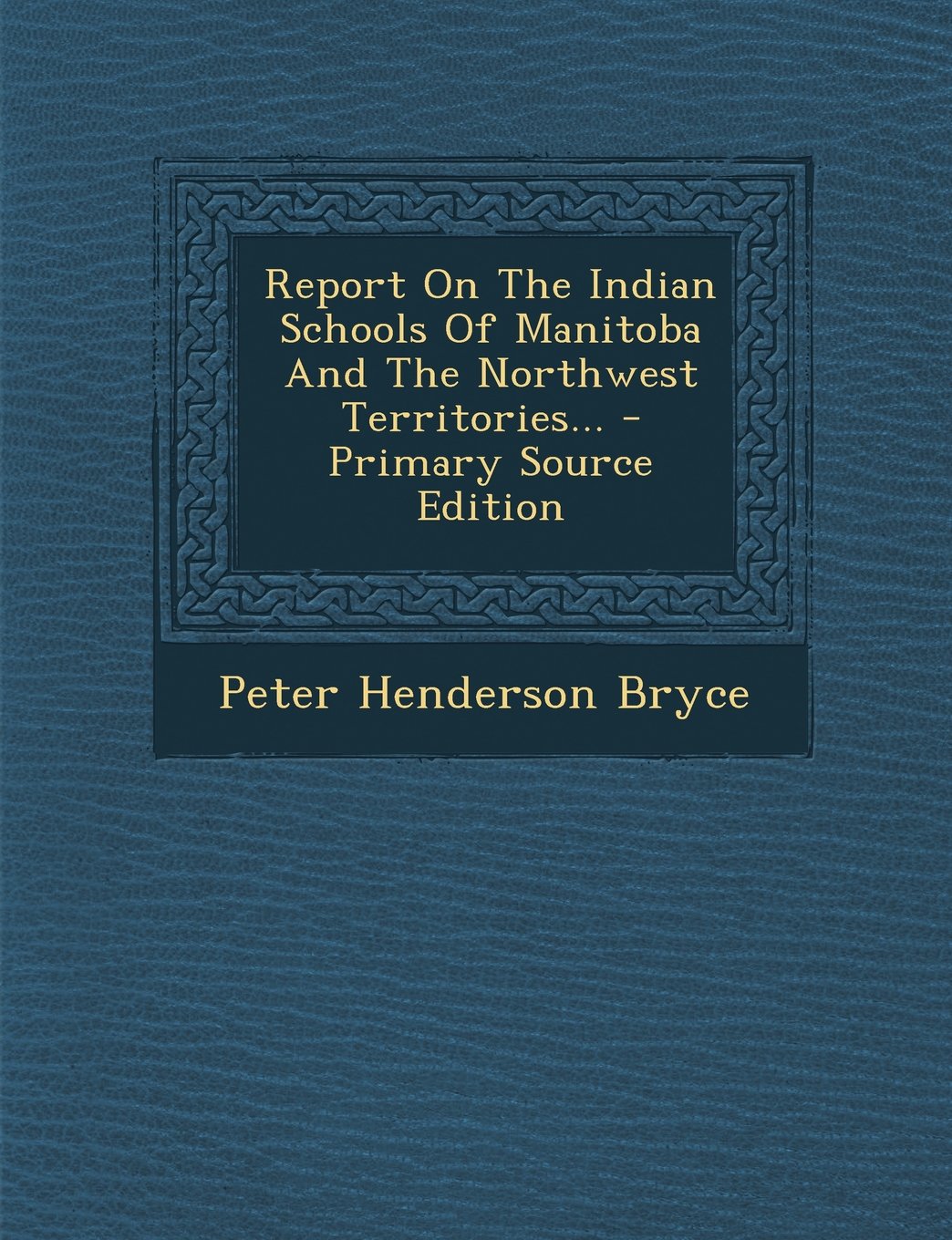 Report On The Indian Schools Of Manitoba And The Northwest Territories... Politics & History