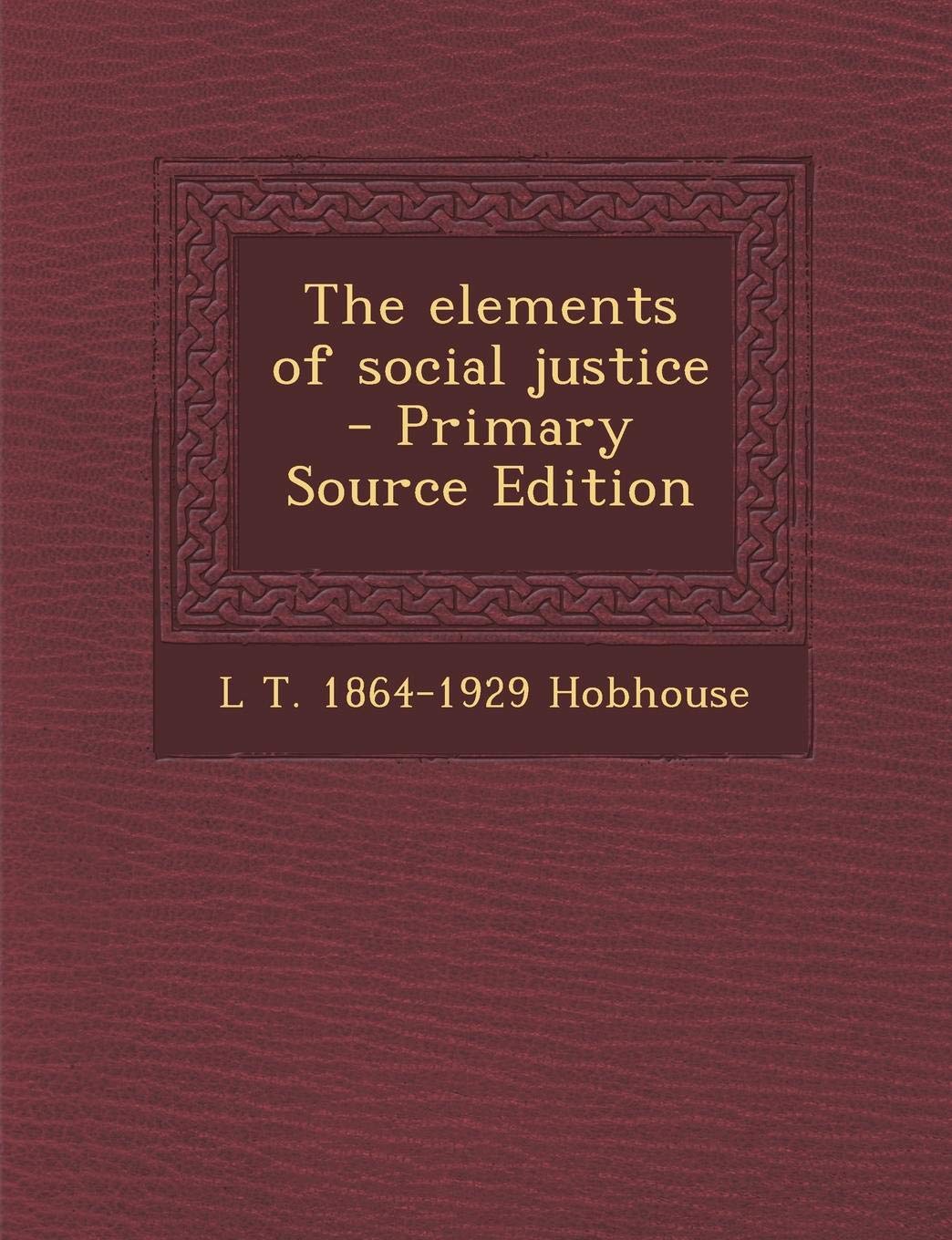 The Elements of Social Justice - Primary Source Edition Politics & History
