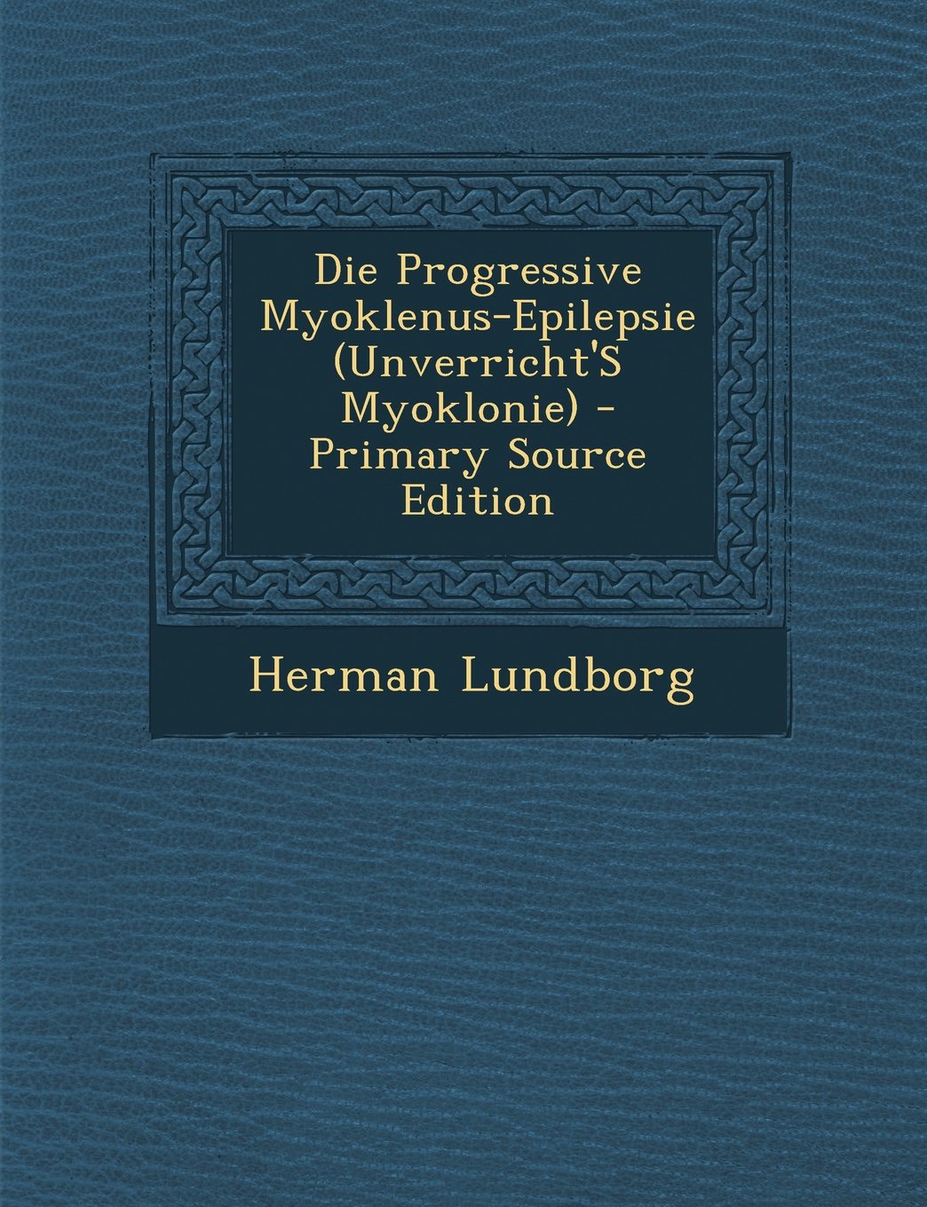 Die Progressive Myoklenus-Epilepsie (Unverricht's Myoklonie) - Primary Source Edition Medicine