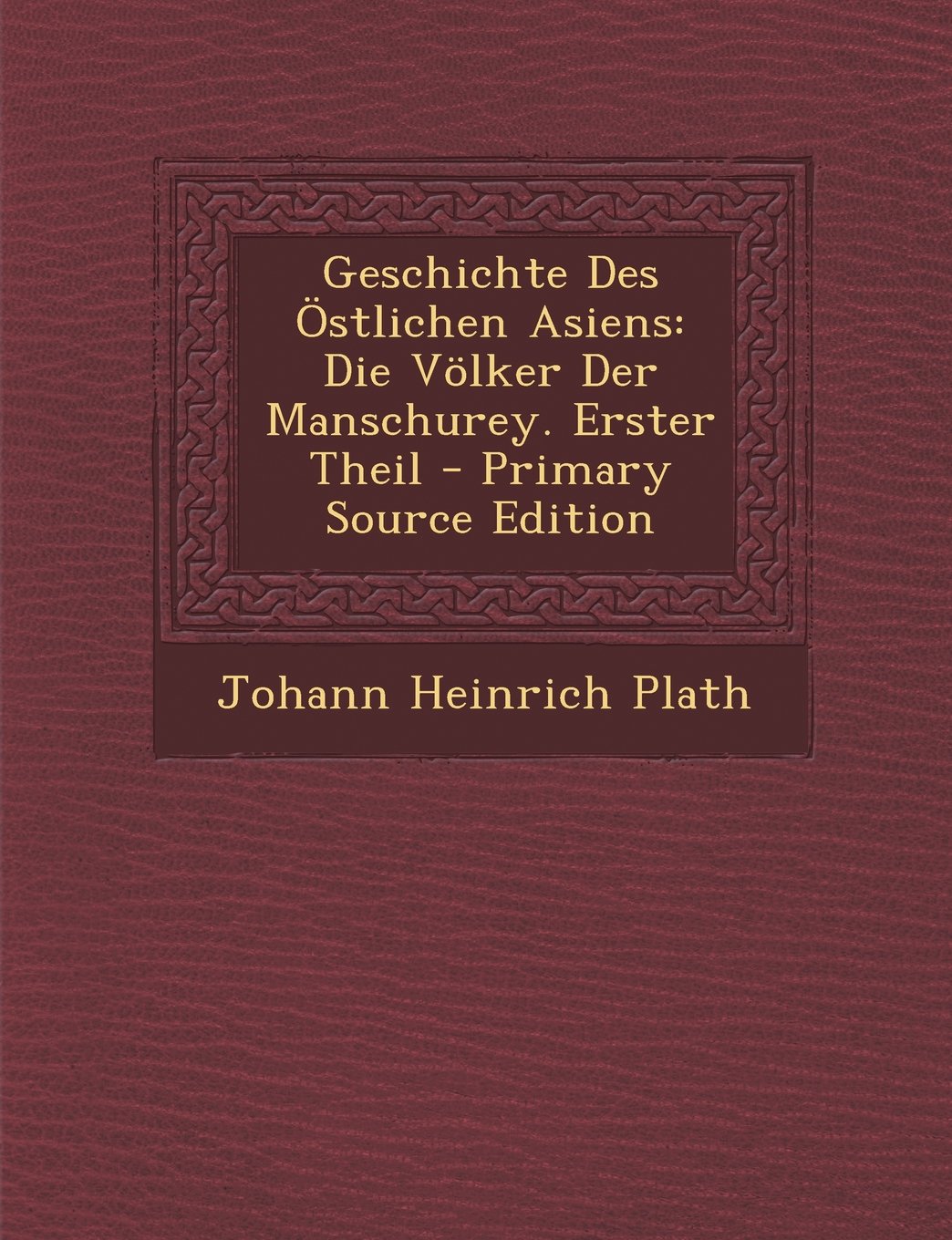 Geschichte Des Ostlichen Asiens: Die Volker Der Manschurey. Erster Theil Politics & History