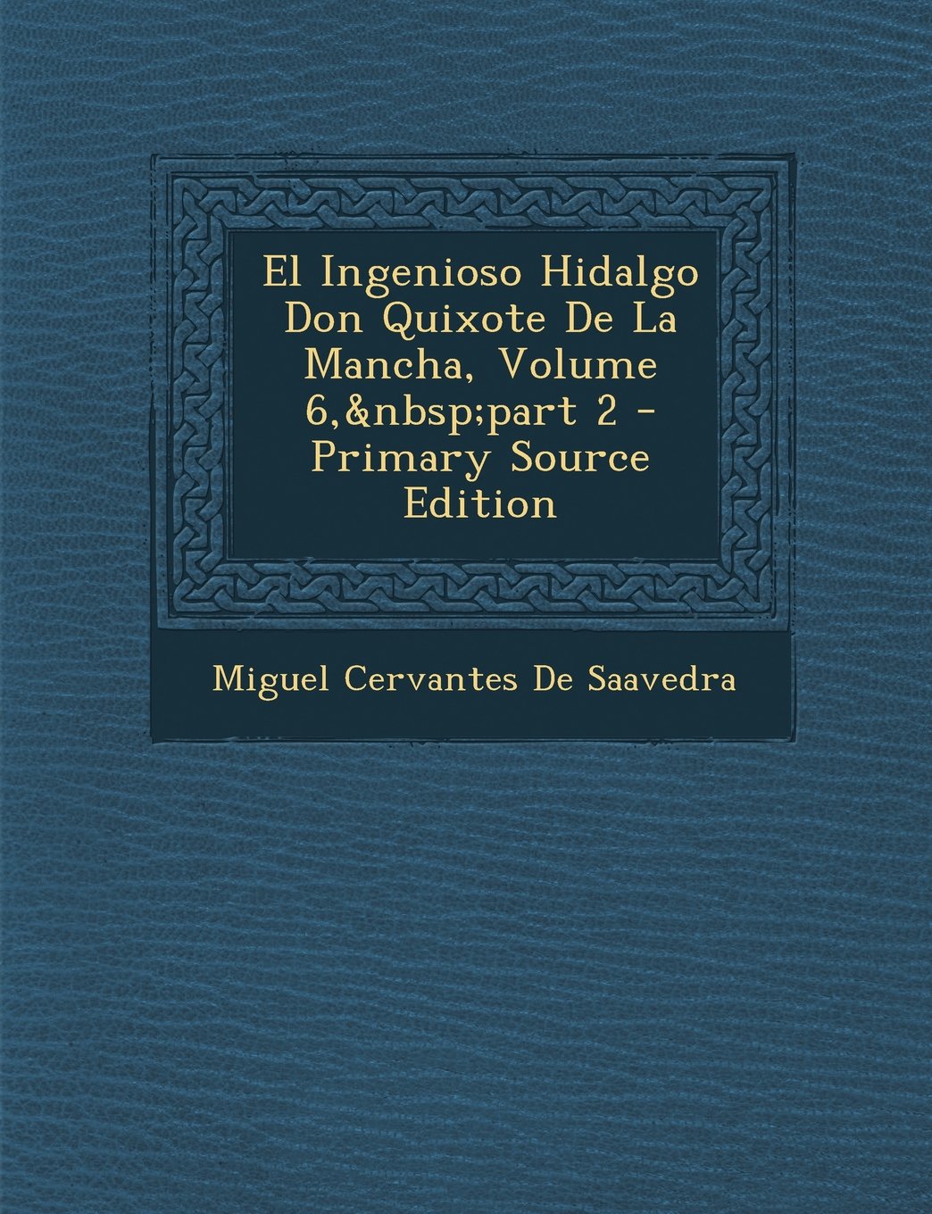 El Ingenioso Hidalgo Don Quixote de La Mancha, Volume 6, Part 2 - Primary Source Edition Contemporary literature