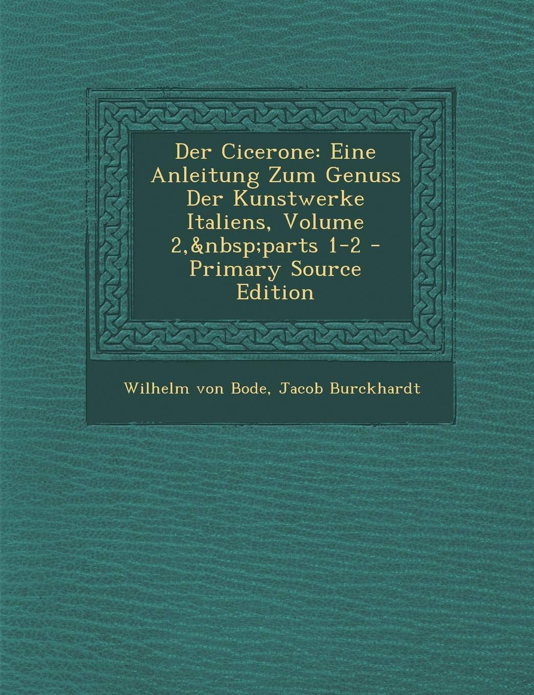 Der Cicerone: Eine Anleitung Zum Genuss Der Kunstwerke Italiens, Volume 2, Parts 1-2 Film, Art & Culture