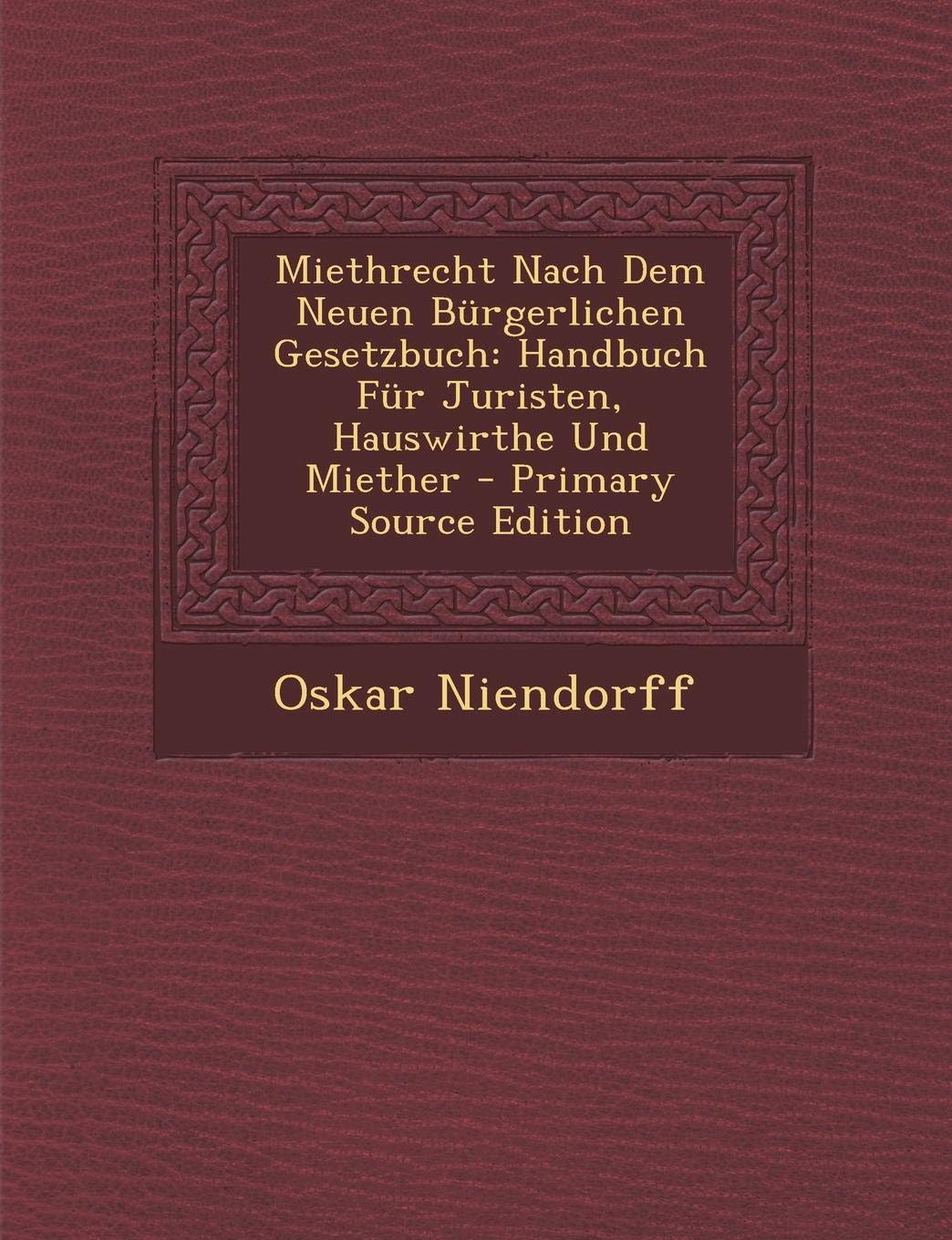 Miethrecht Nach Dem Neuen Burgerlichen Gesetzbuch: Handbuch Fur Juristen, Hauswirthe Und Miether - Primary Source Edition Business, Finance & Career