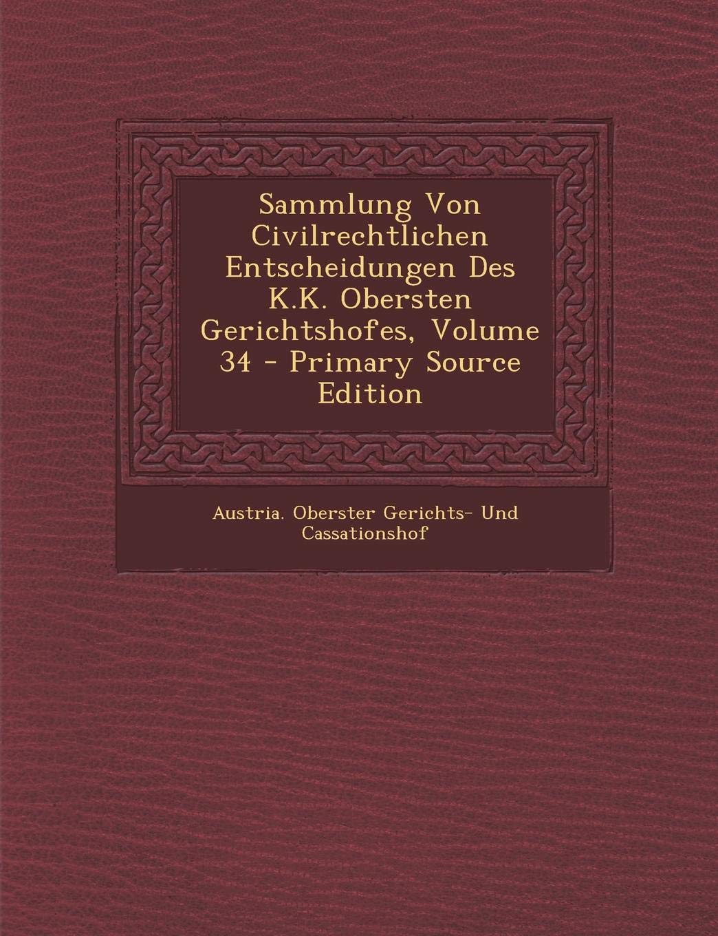 Sammlung Von Civilrechtlichen Entscheidungen Des K.K. Obersten Gerichtshofes, Volume 34 - Primary Source Edition Law