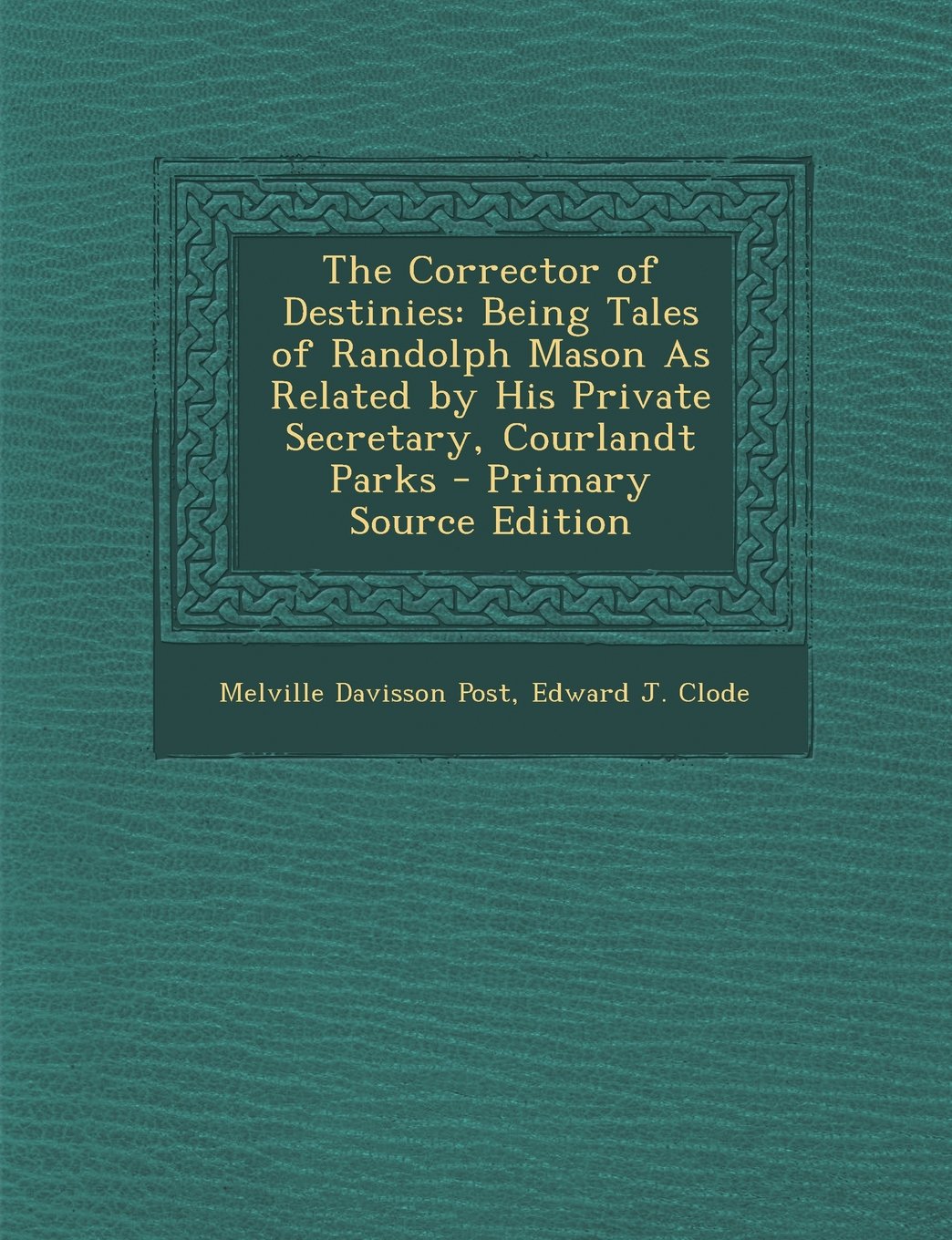 The Corrector of Destinies: Being Tales of Randolph Mason as Related by His Private Secretary, Courlandt Parks Contemporary literature Books
