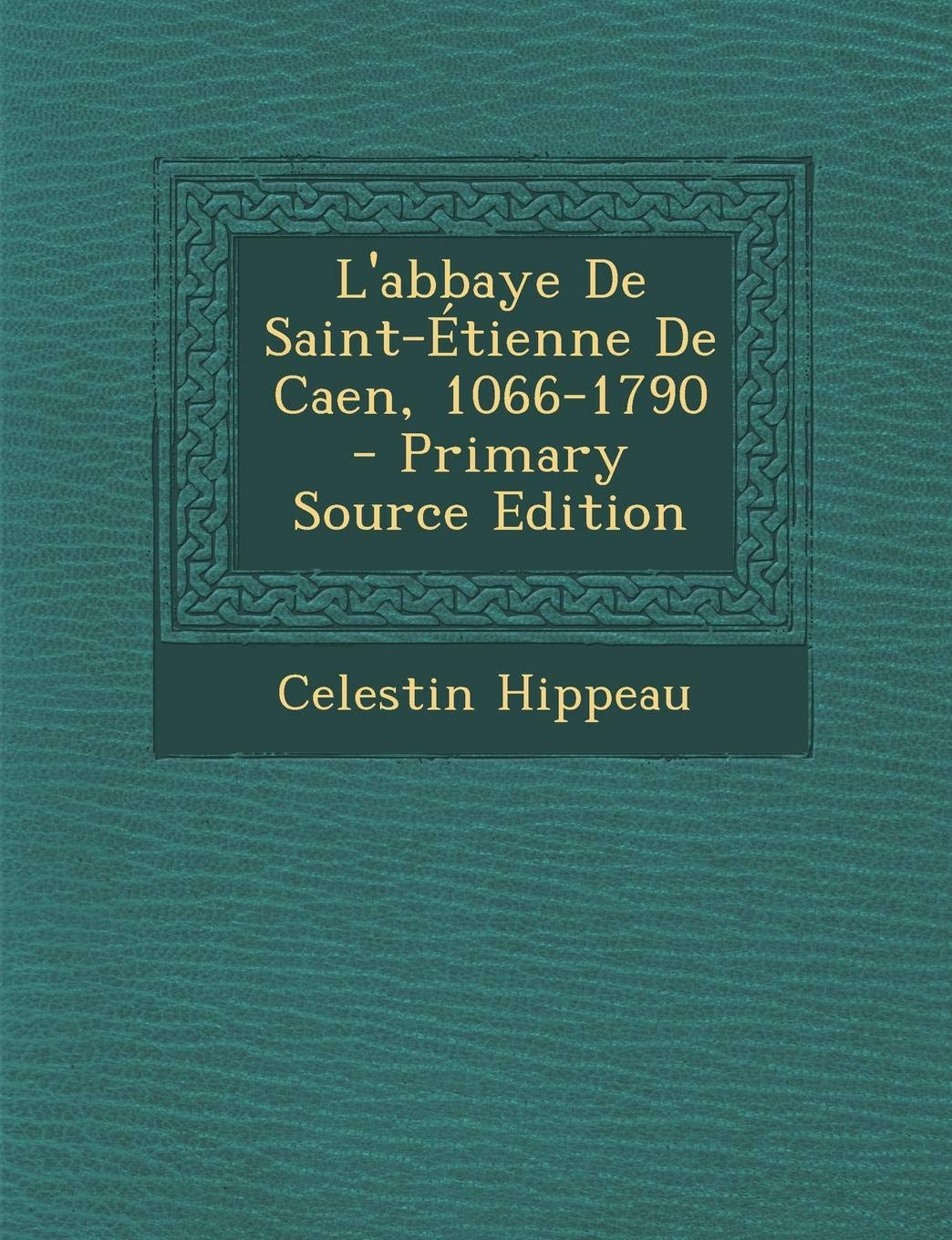 L'Abbaye de Saint-Etienne de Caen, 1066-1790 Politics & History