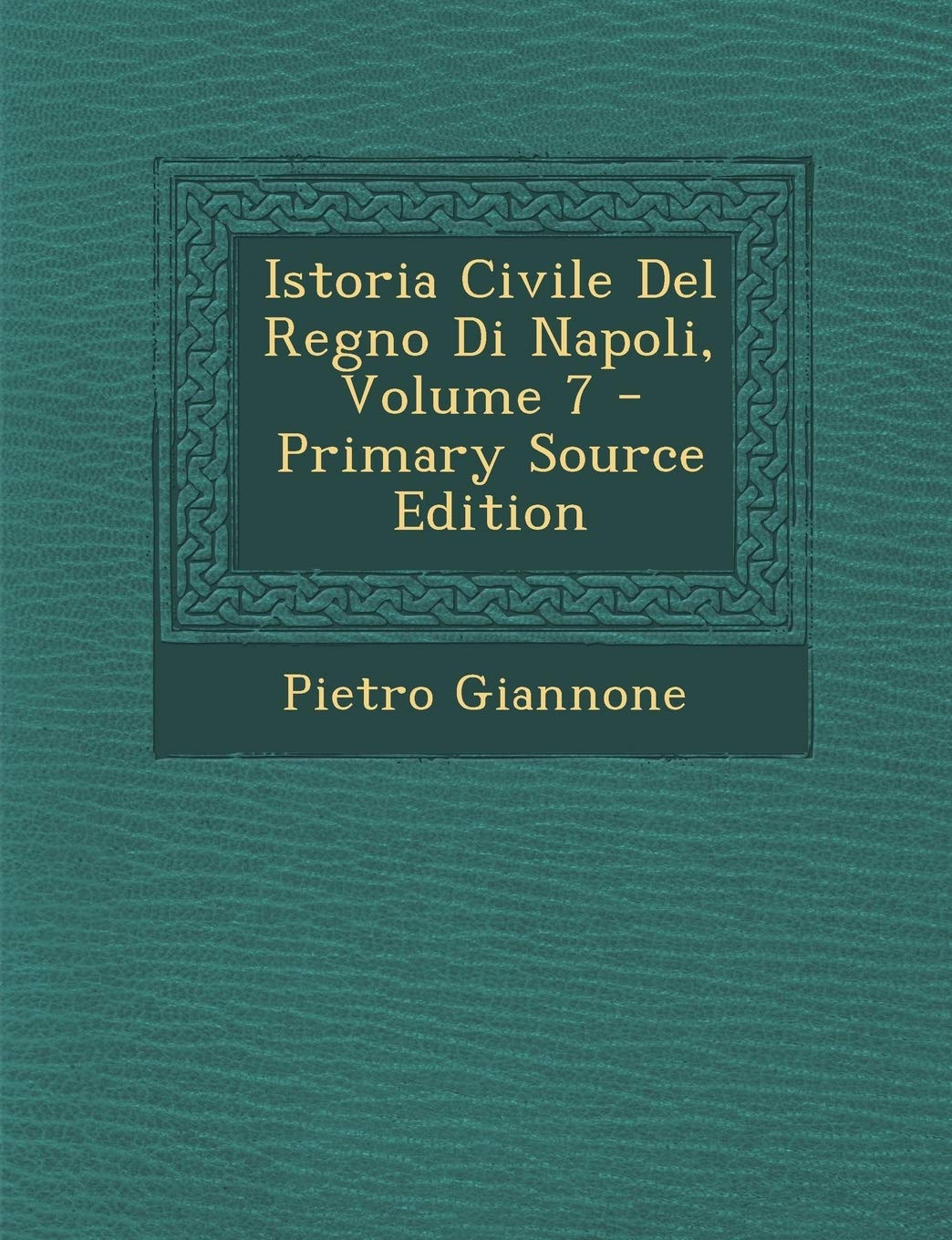 Istoria Civile del Regno Di Napoli, Volume 7 - Primary Source Edition Foreign Languages ​​& Dictionaries