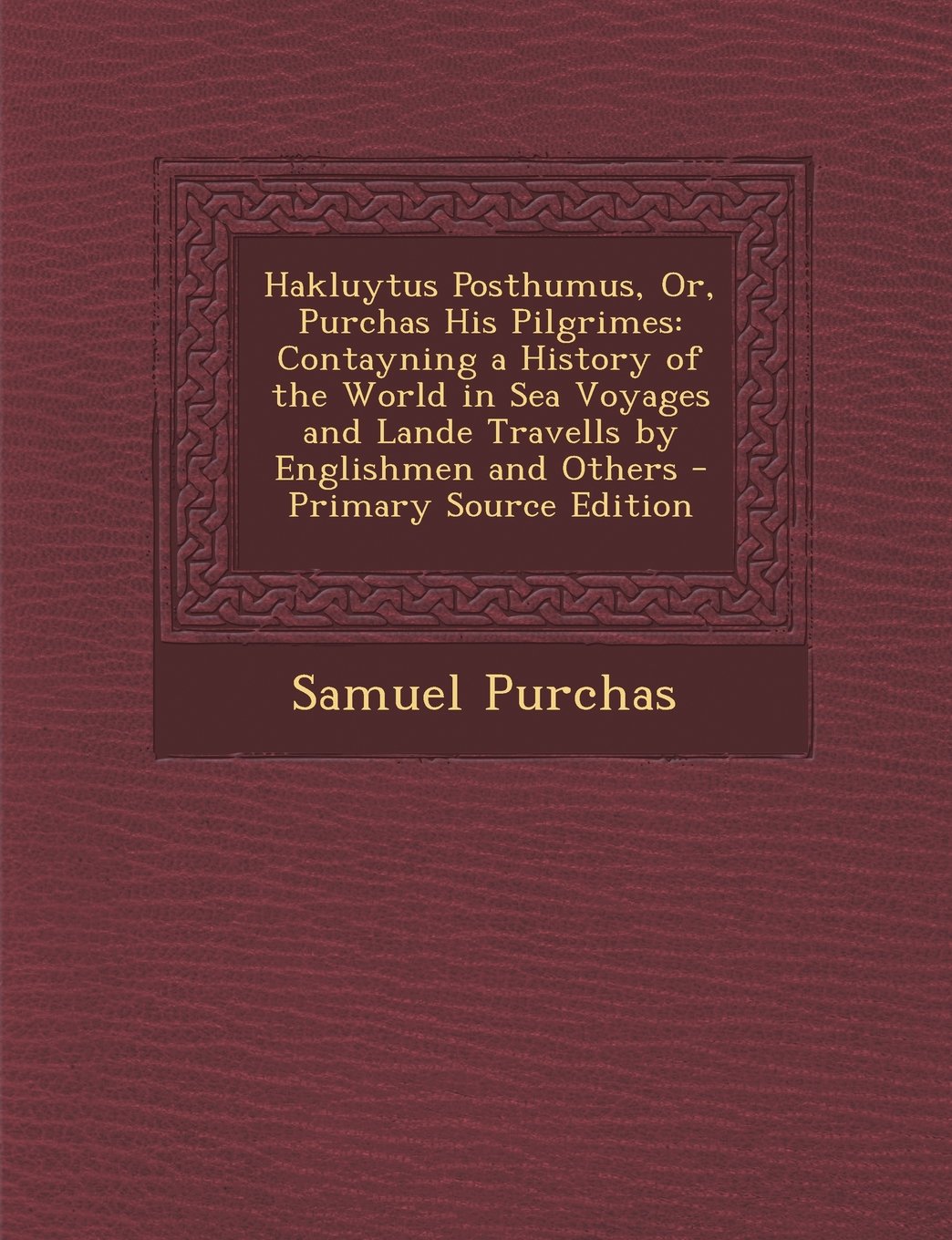 Hakluytus Posthumus, Or, Purchas His Pilgrimes: Contayning a History of the World in Sea Voyages and Lande Travells by Englishmen and Others - Primary Source Edition Contemporary literature Books