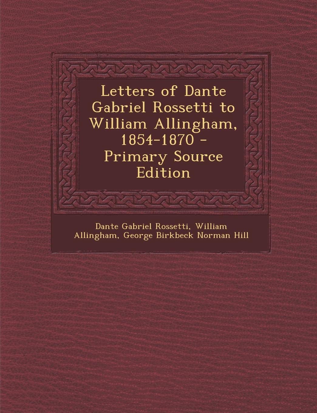 Letters of Dante Gabriel Rossetti to William Allingham, 1854-1870 - Primary Source Edition Film, Art & Culture