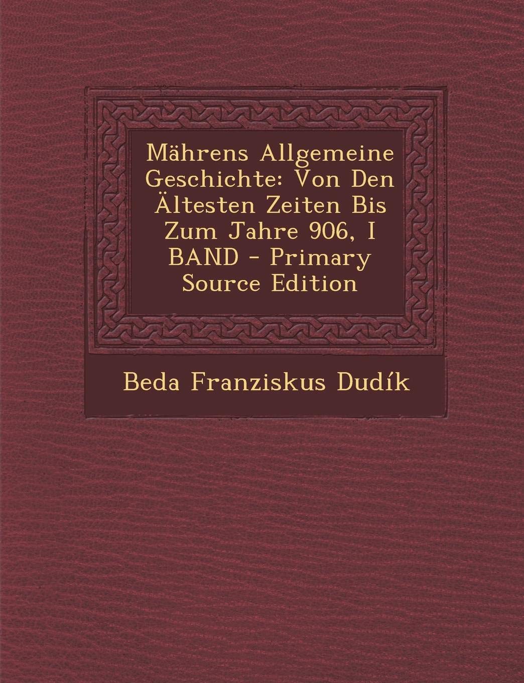 Mahrens Allgemeine Geschichte: Von Den Altesten Zeiten Bis Zum Jahre 906, I Band Politics & History