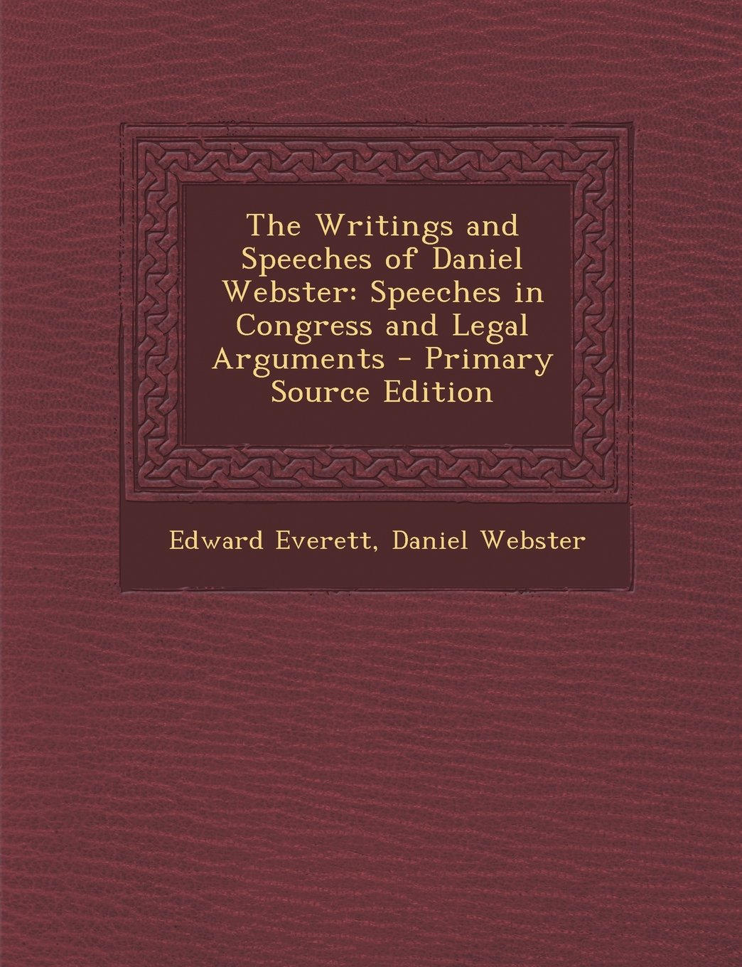 The Writings and Speeches of Daniel Webster: Speeches in Congress and Legal Arguments Memories