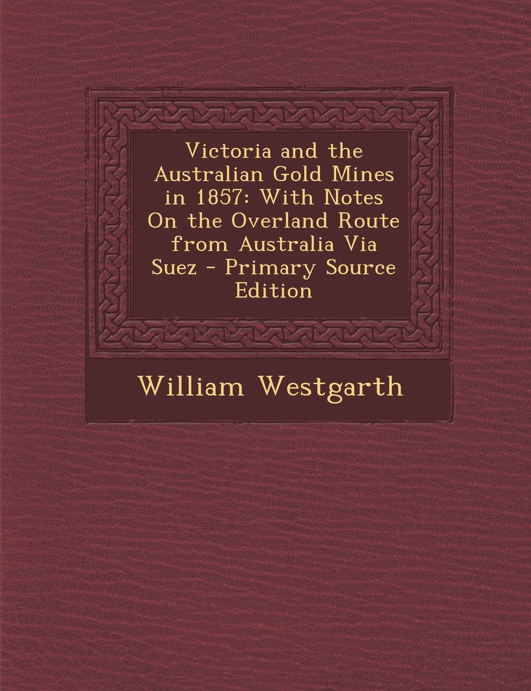 Victoria and the Australian Gold Mines in 1857: With Notes on the Overland Route from Australia Via Suez Contemporary literature