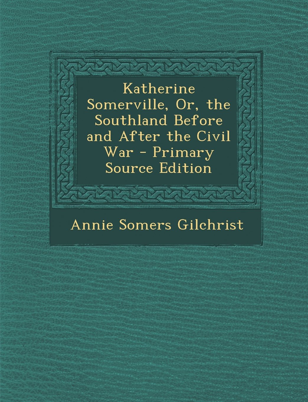 Katherine Somerville, Or, the Southland Before and After the Civil War - Primary Source Edition Contemporary literature