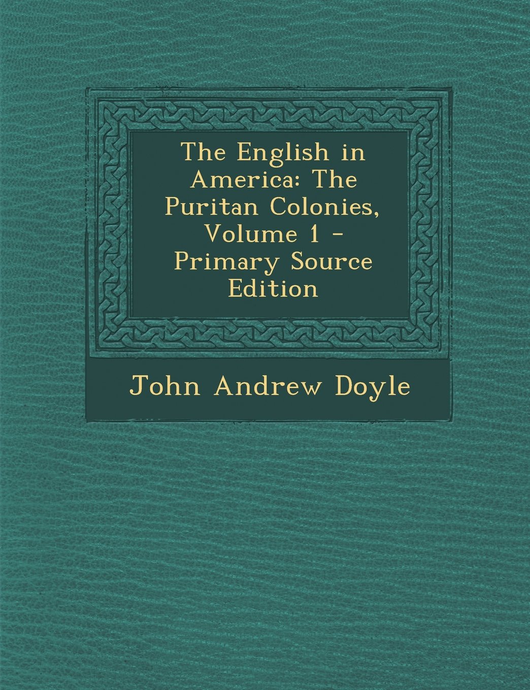 The English in America: The Puritan Colonies, Volume 1 - Primary Source Edition Politics & History