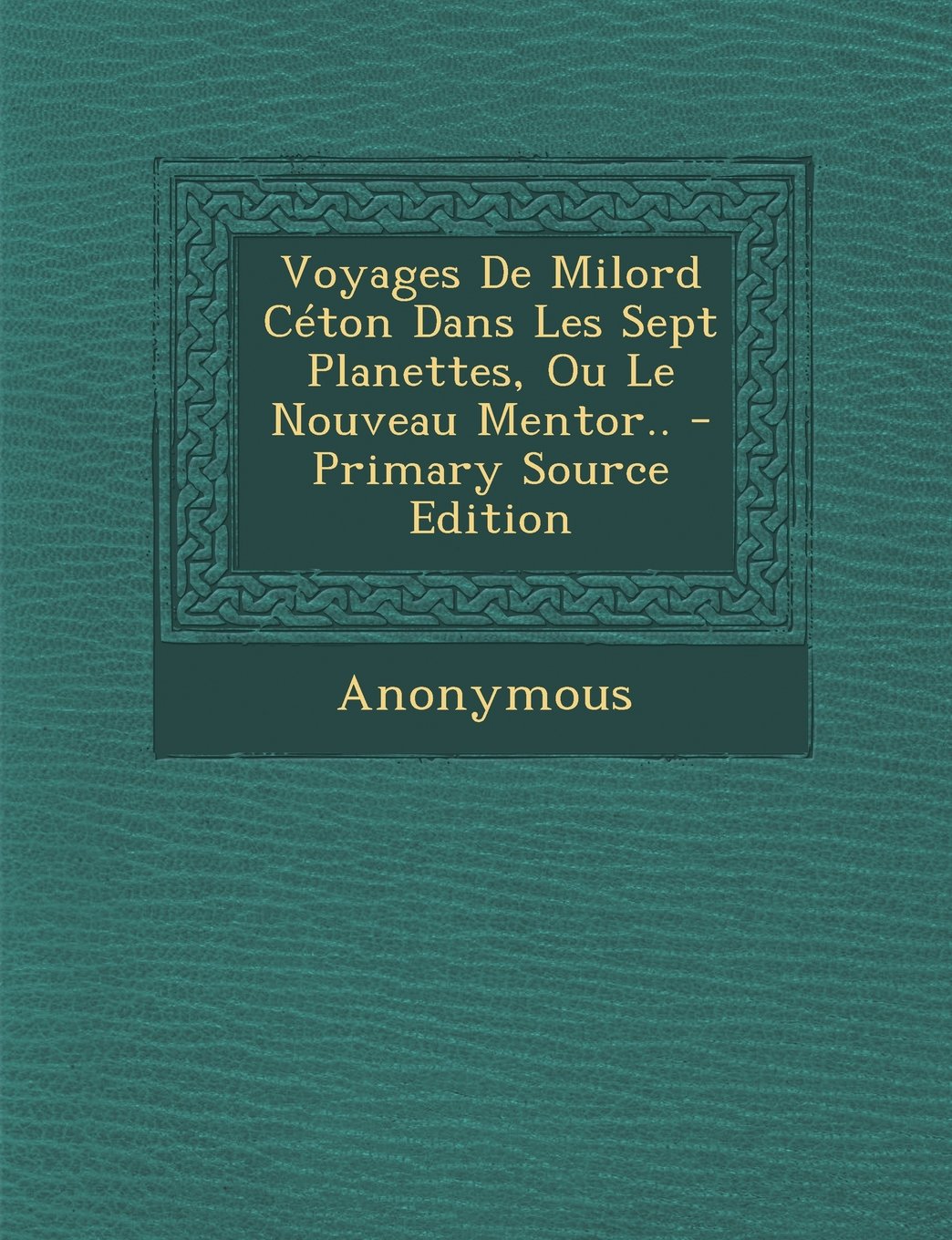 Voyages de Milord C ton Dans Les Sept Planettes, Ou Le Nouveau Mentor.. Contemporary literature