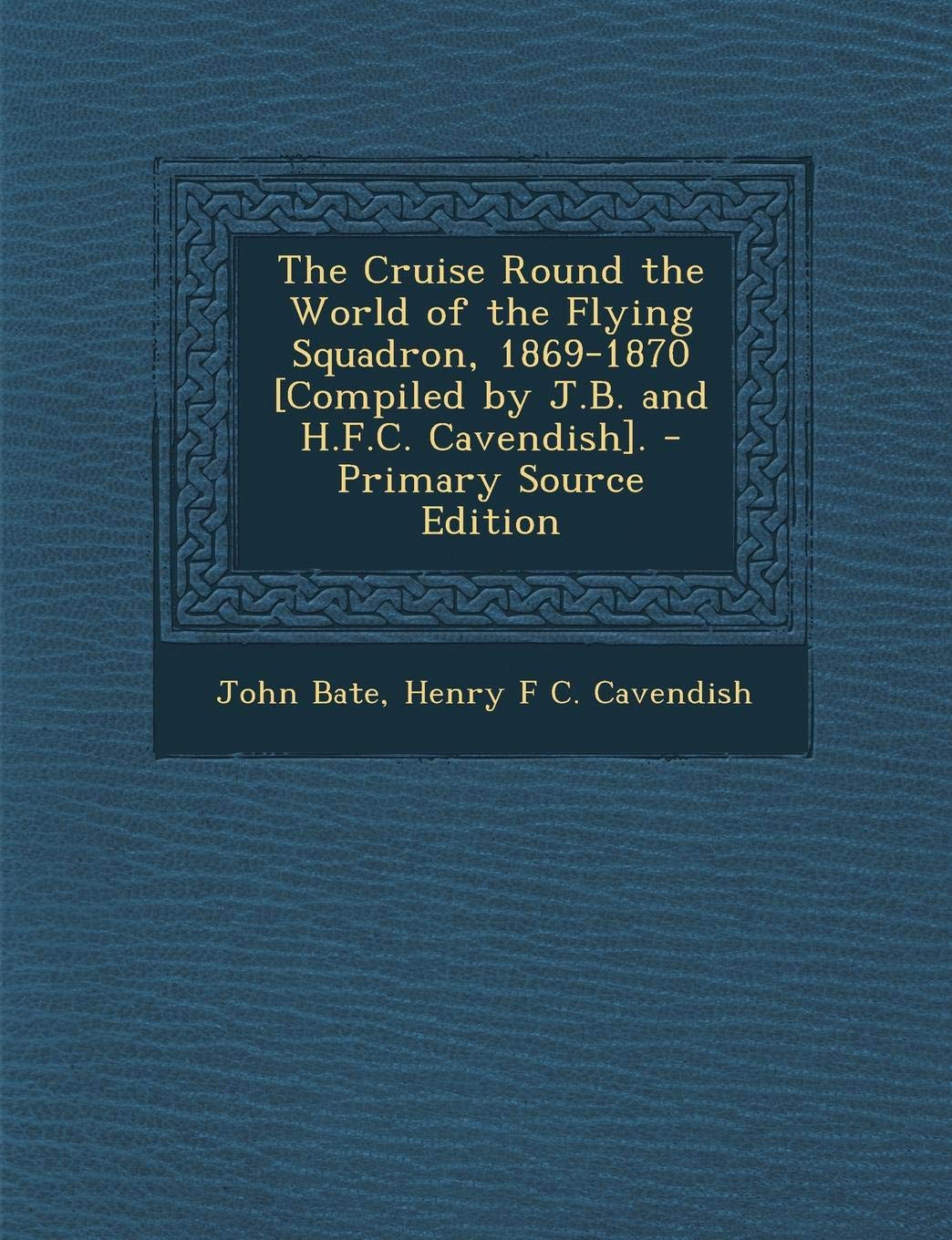 The Cruise Round the World of the Flying Squadron, 1869-1870 . - Primary Source Edition Politics & History
