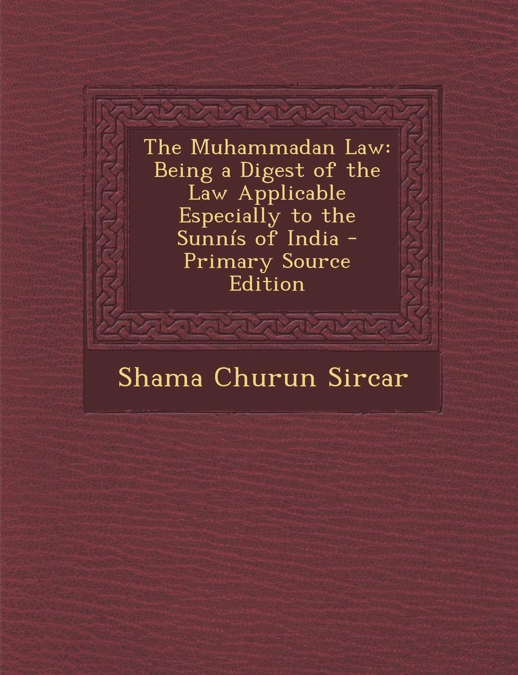 The Muhammadan Law: Being a Digest of the Law Applicable Especially to the Sunn s of India Law