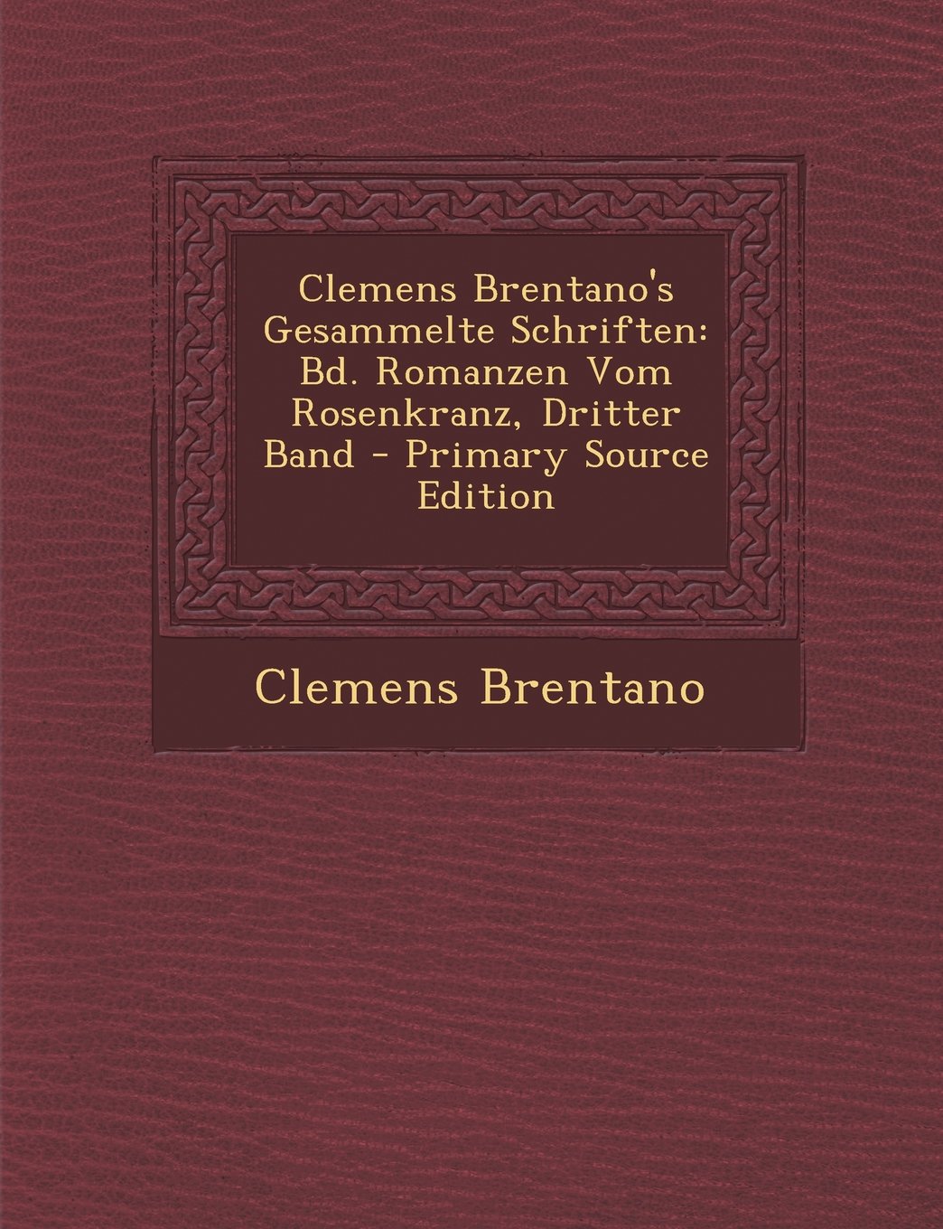 Clemens Brentano's Gesammelte Schriften: Bd. Romanzen Vom Rosenkranz, Dritter Band Contemporary literature Books