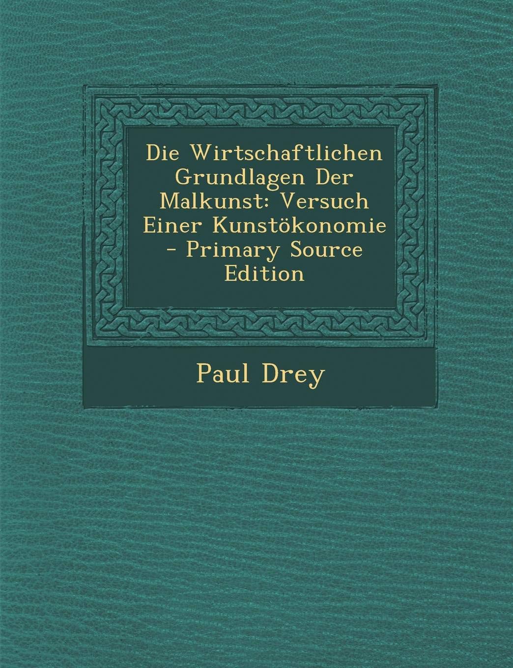 Die Wirtschaftlichen Grundlagen Der Malkunst: Versuch Einer Kunstokonomie Contemporary literature