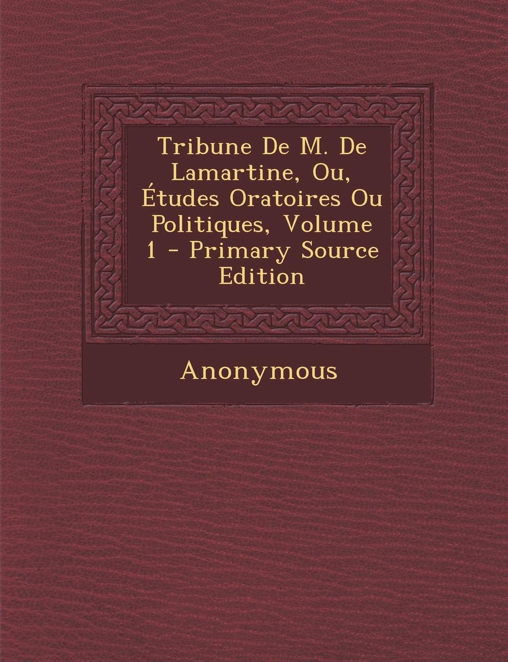 Tribune de M. de Lamartine, Ou, Etudes Oratoires Ou Politiques, Volume 1 - Primary Source Edition Politics & History