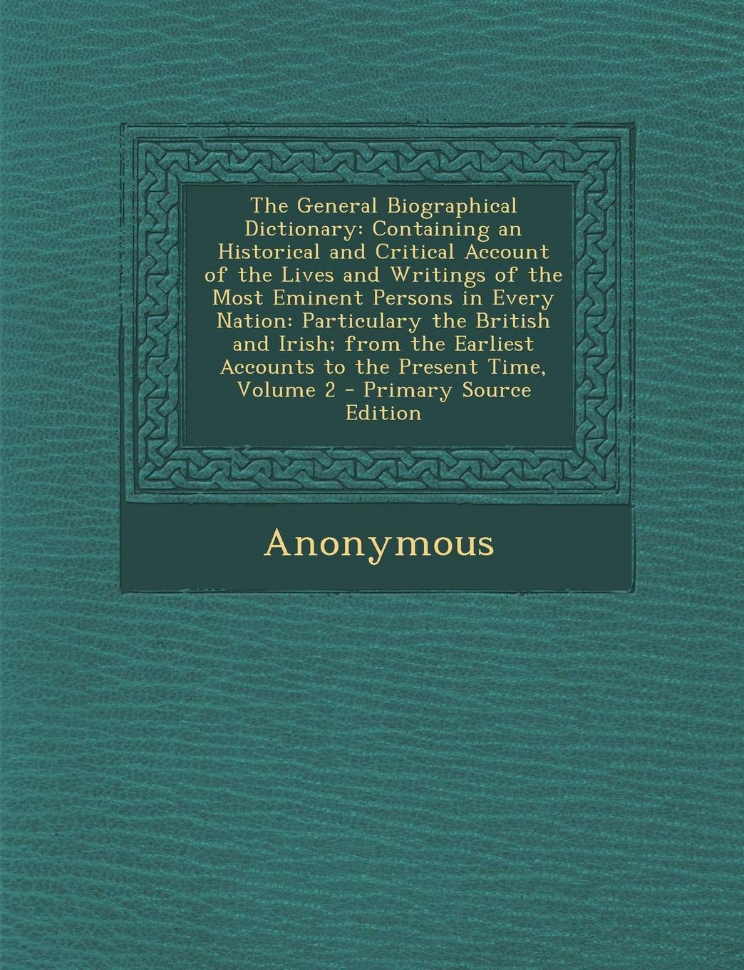 The General Biographical Dictionary: Containing an Historical and Critical Account of the Lives and Writings of the Most Eminent Persons in Every ... Accounts to the Present Time, Volume 2 Memories