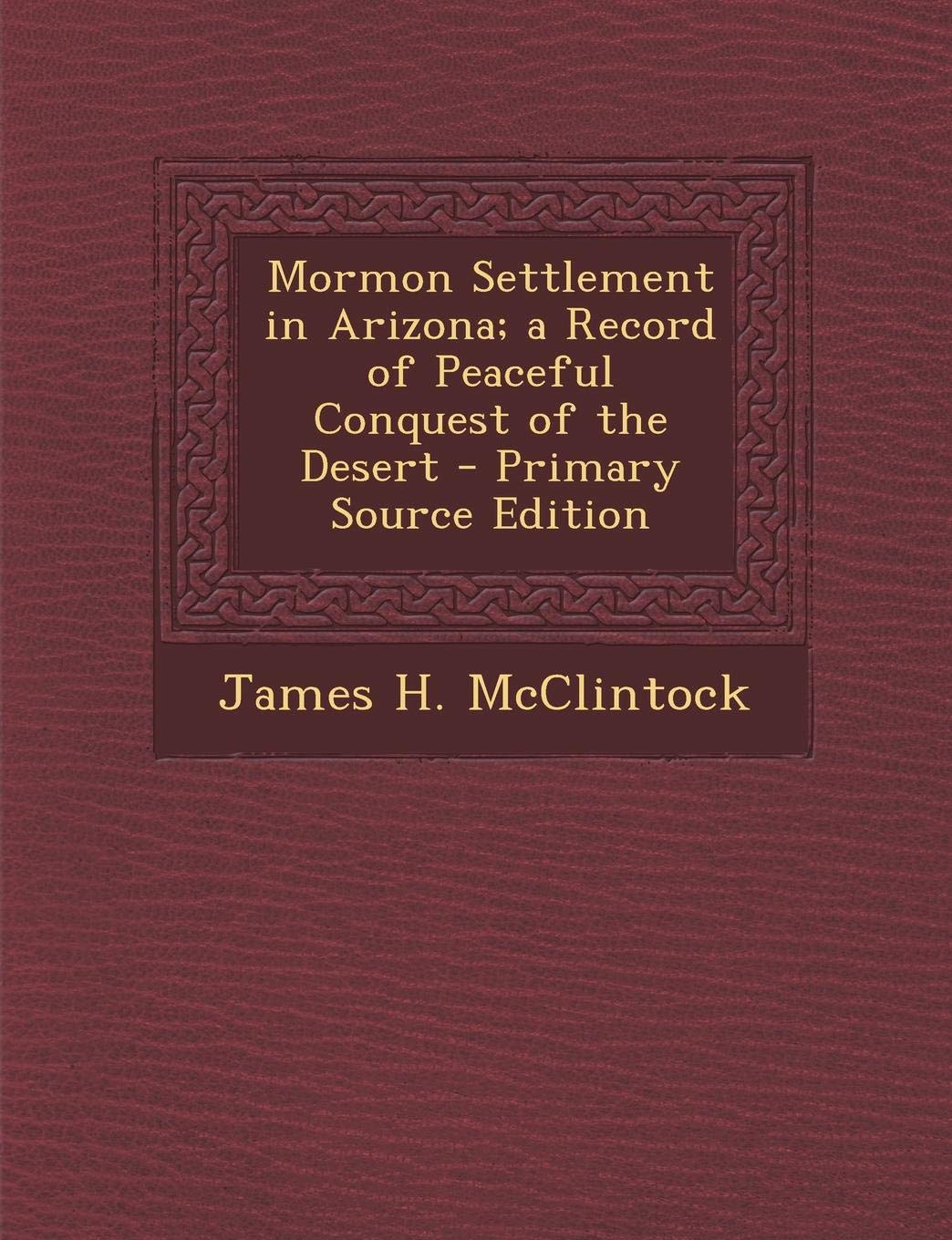 Mormon Settlement in Arizona; A Record of Peaceful Conquest of the Desert Politics & History