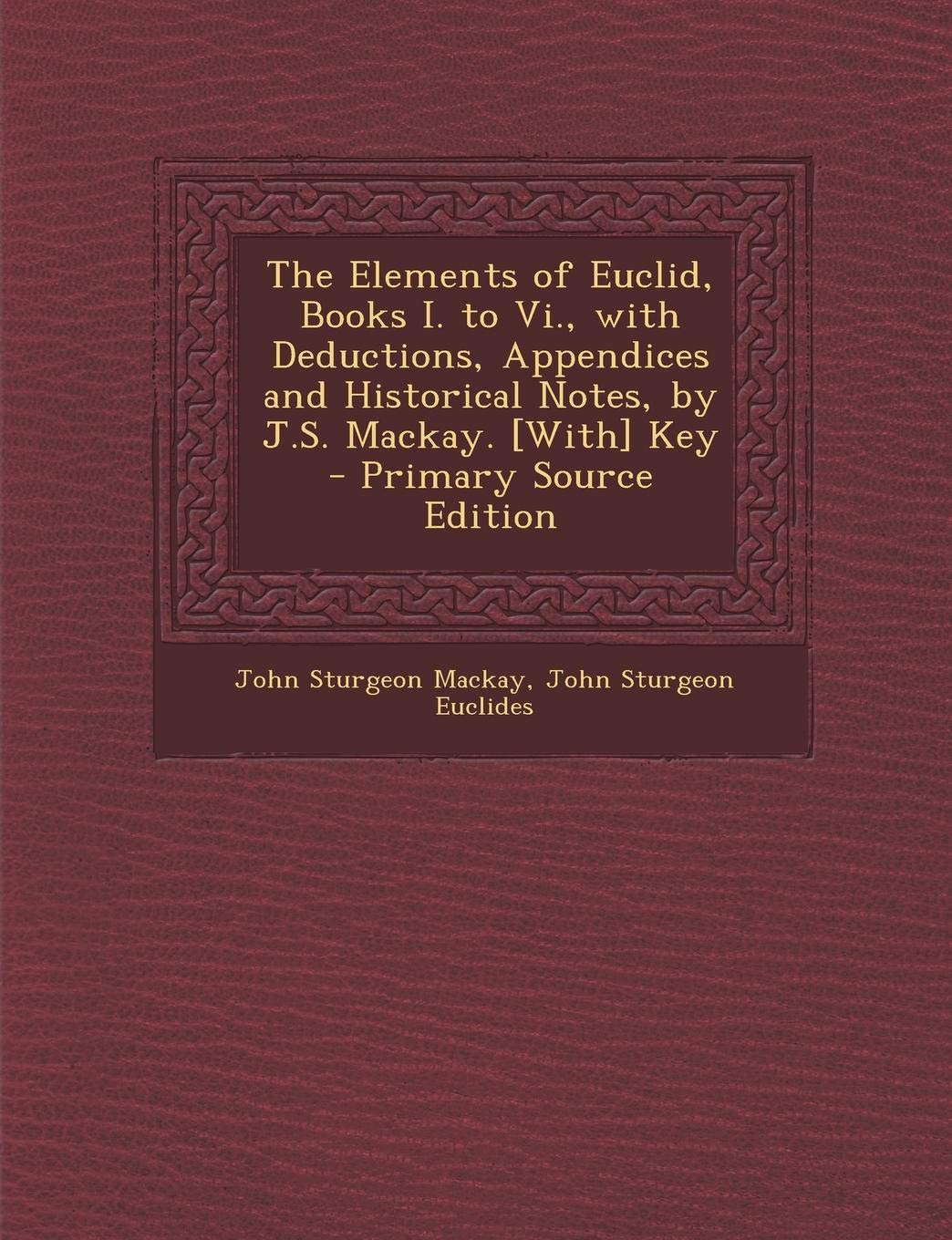 The Elements of Euclid, Books I. to VI., with Deductions, Appendices and Historical Notes, by J.S. MacKay. Key - Primary Source Edition Children's books