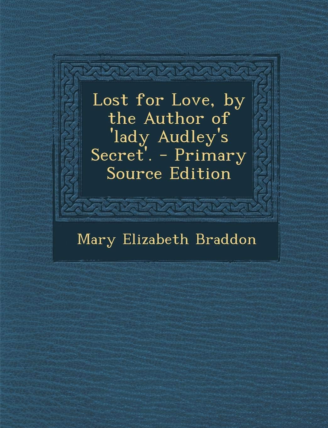 Lost for Love, by the Author of 'Lady Audley's Secret'. - Primary Source Edition Politics & History