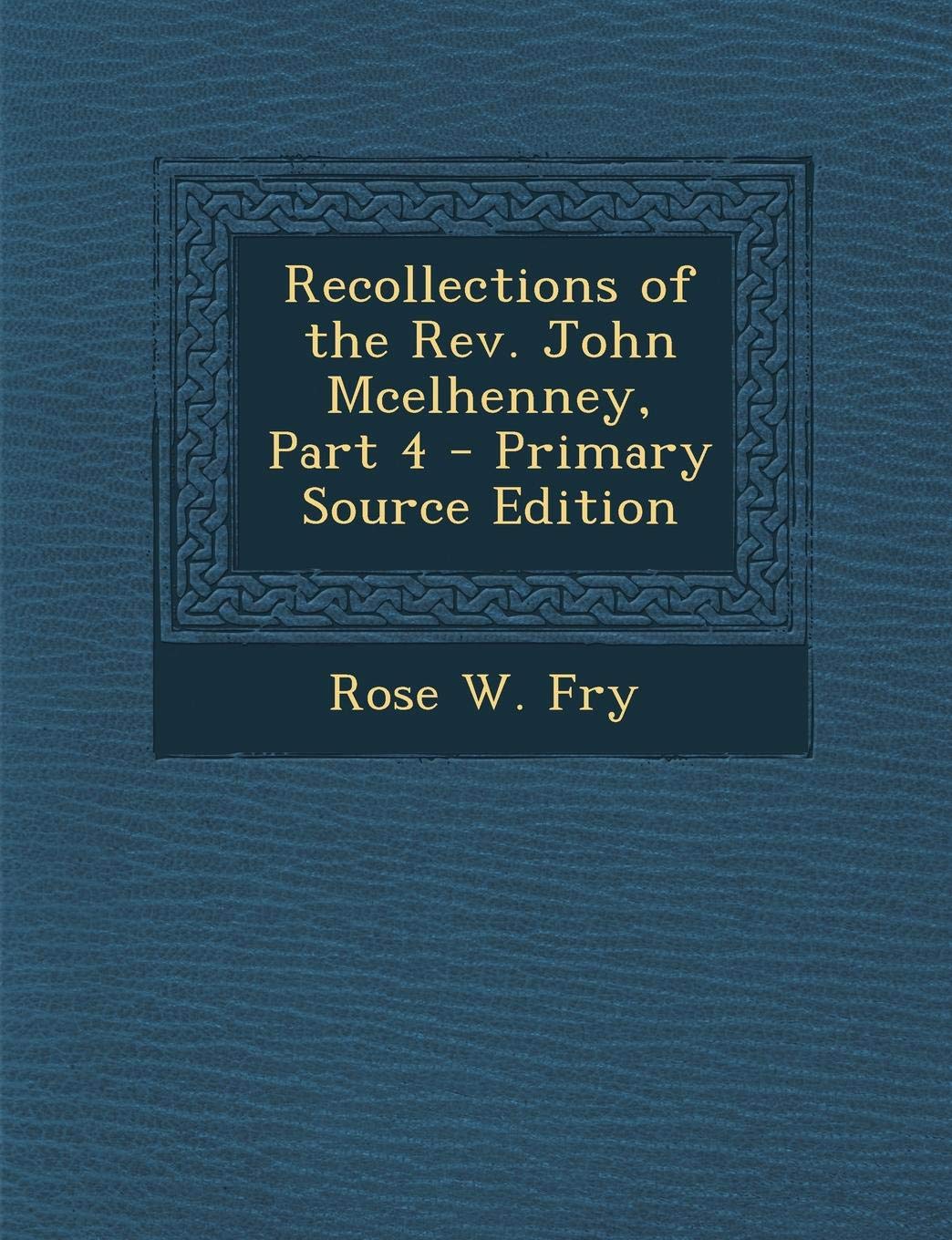 Recollections of the REV. John McElhenney, Part 4 - Primary Source Edition Politics & History