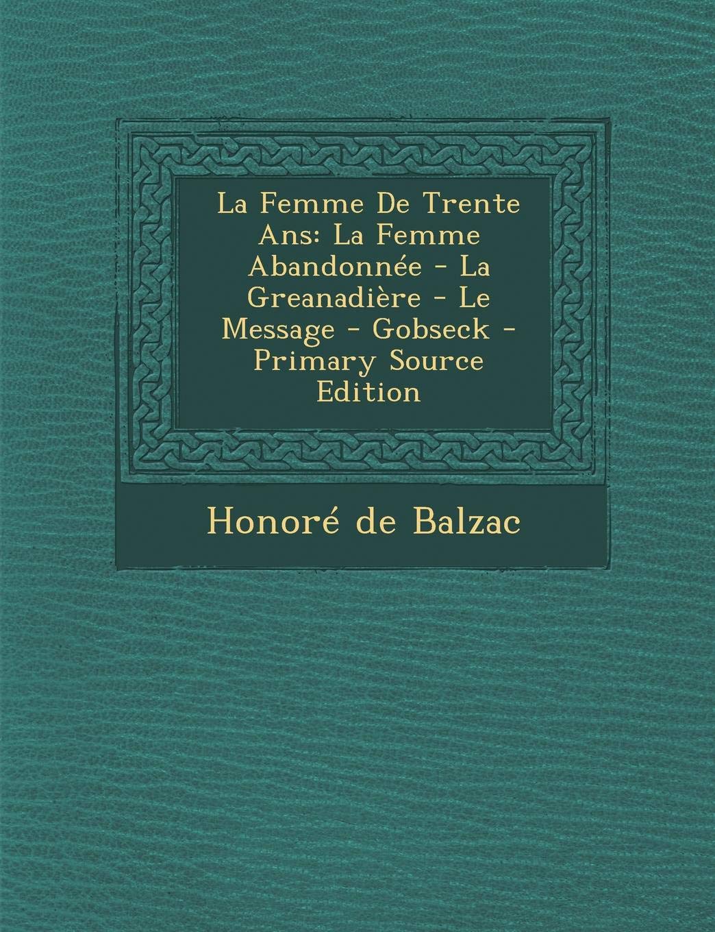 La Femme de Trente ANS: La Femme Abandonnee - La Greanadiere - Le Message - Gobseck Politics & History