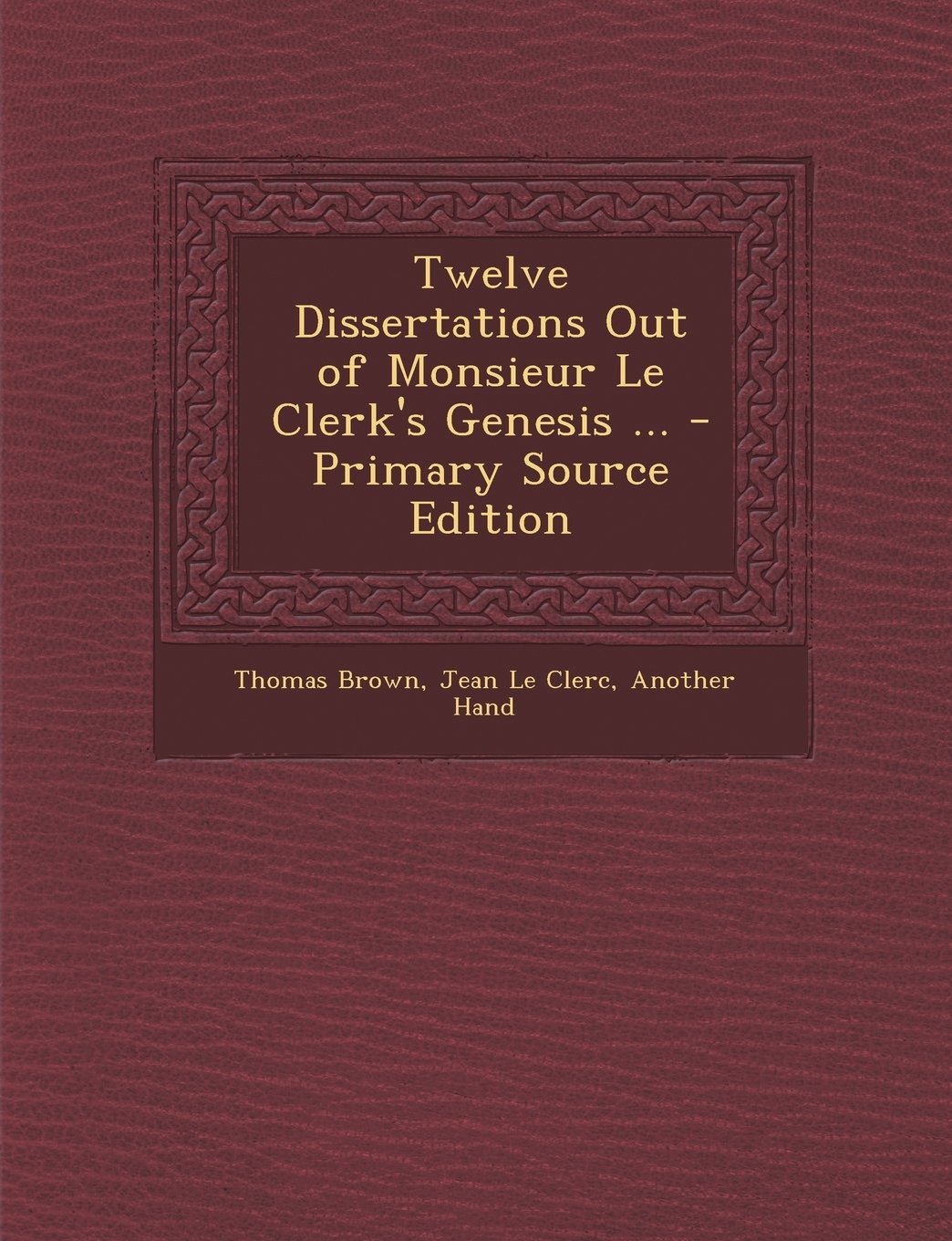 Twelve Dissertations Out of Monsieur Le Clerk's Genesis ... - Primary Source Edition Religion & Esotericism