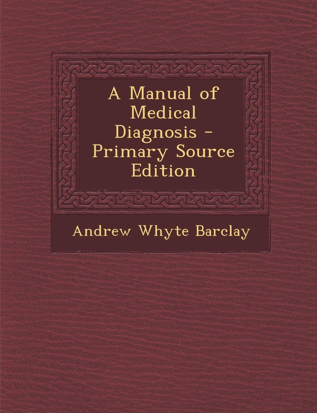 A Manual of Medical Diagnosis - Primary Source Edition Medicine