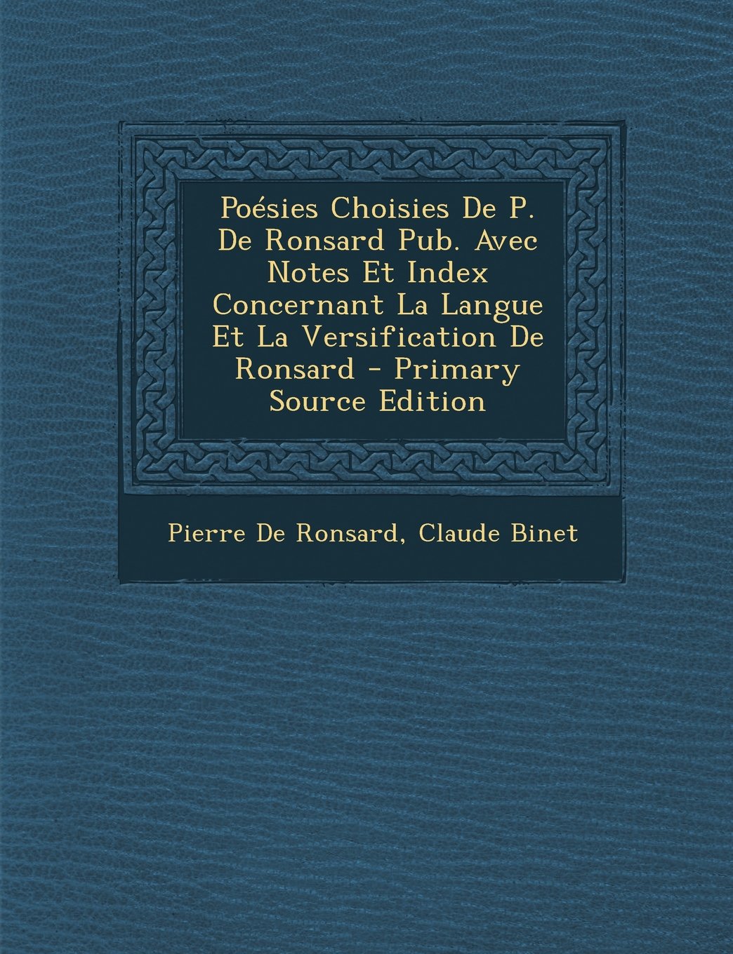 Poesies Choisies de P. de Ronsard Pub. Avec Notes Et Index Concernant La Langue Et La Versification de Ronsard Politics & History