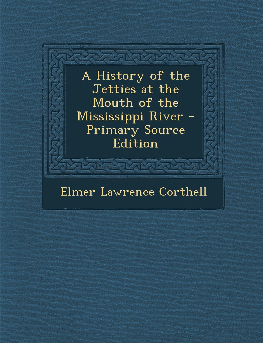 A History of the Jetties at the Mouth of the Mississippi River - Primary Source Edition Politics & History