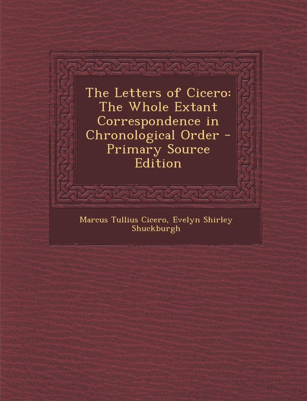 The Letters of Cicero: The Whole Extant Correspondence in Chronological Order Philosophy