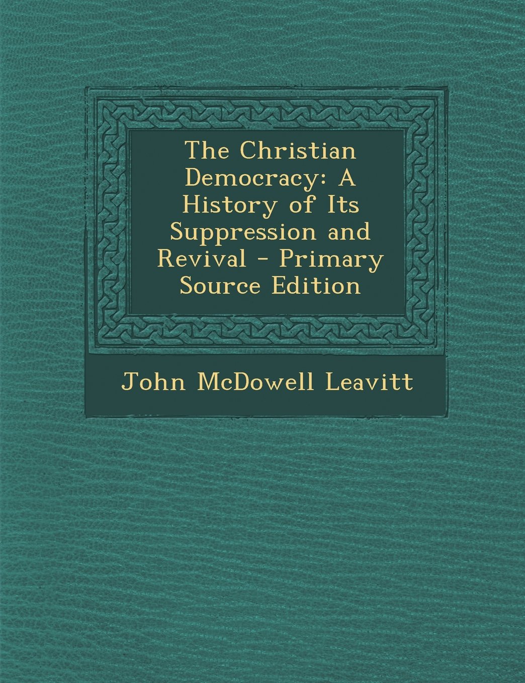 The Christian Democracy: A History of Its Suppression and Revival Politics & History