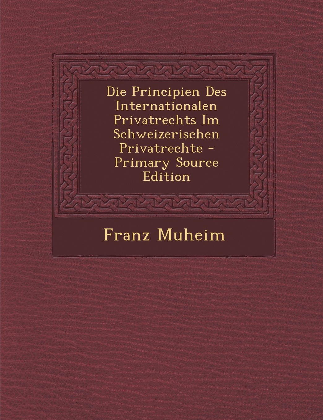 Die Principien Des Internationalen Privatrechts Im Schweizerischen Privatrechte - Primary Source Edition Contemporary literature