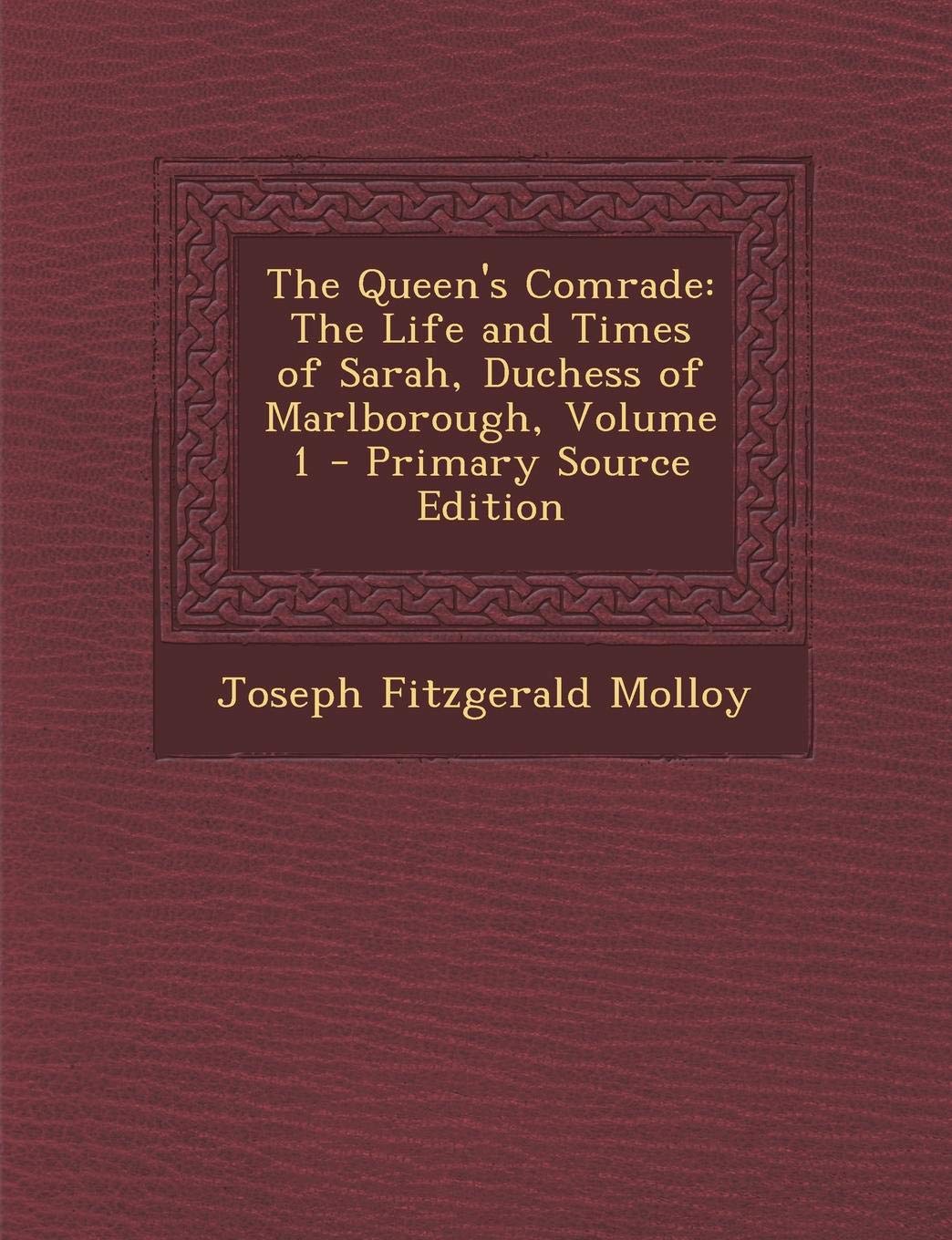 The Queen's Comrade: The Life and Times of Sarah, Duchess of Marlborough, Volume 1 - Primary Source Edition Politics & History