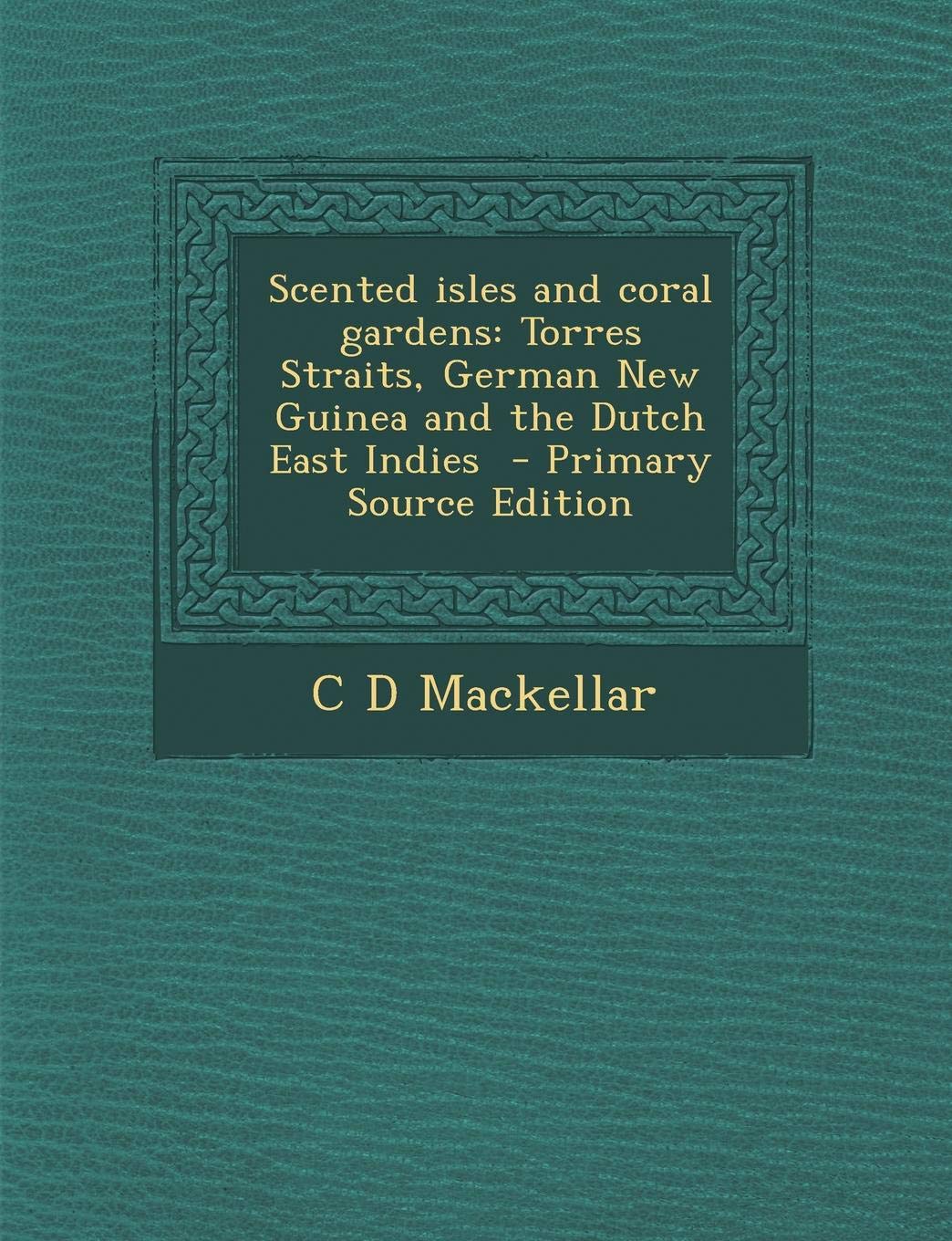 Scented Isles and Coral Gardens: Torres Straits, German New Guinea and the Dutch East Indies Politics & History