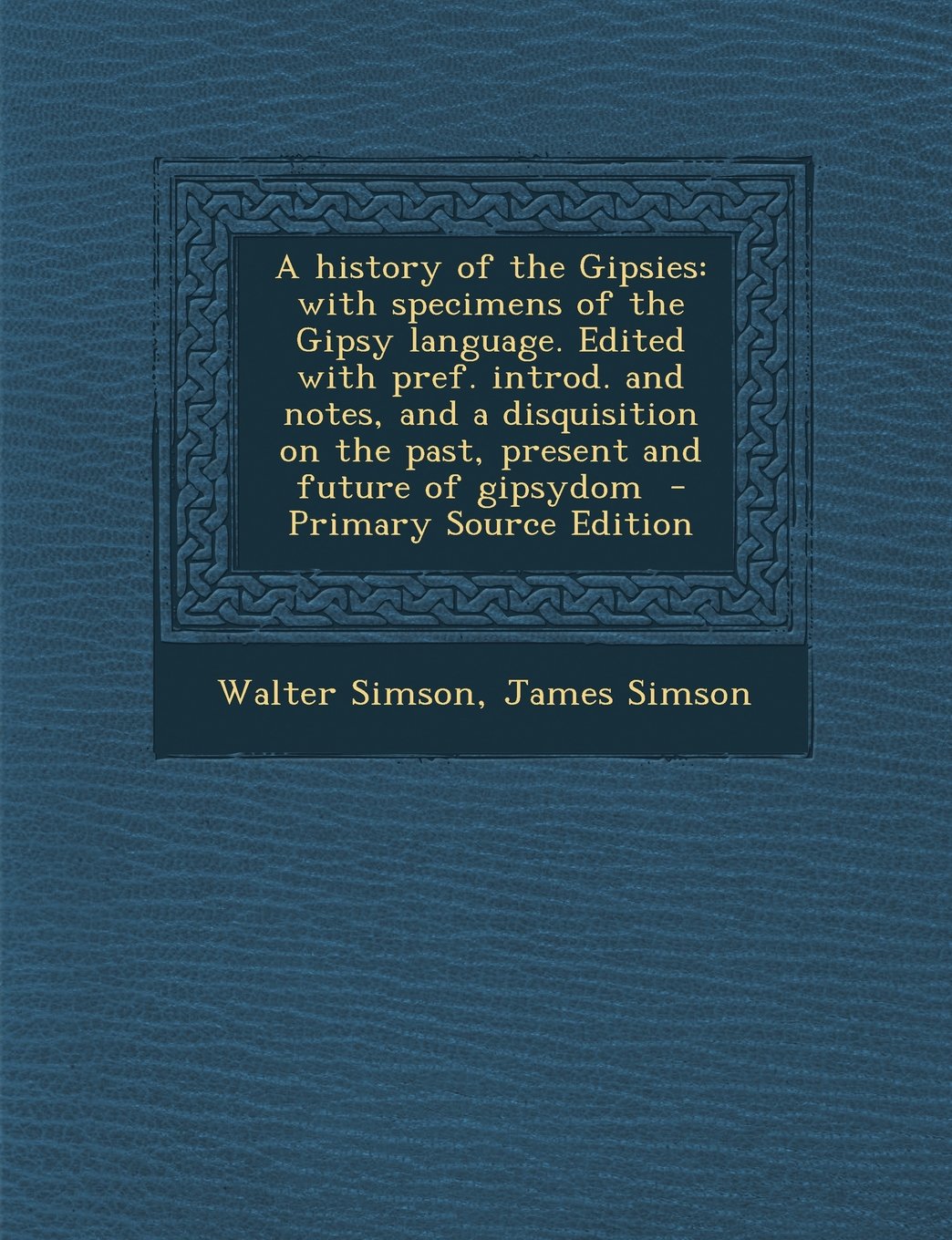 A history of the Gipsies: with specimens of the Gipsy language. Edited with pref. introd. and notes, and a disquisition on the past, present and future of gipsydom Foreign Languages ​​& Dictionaries