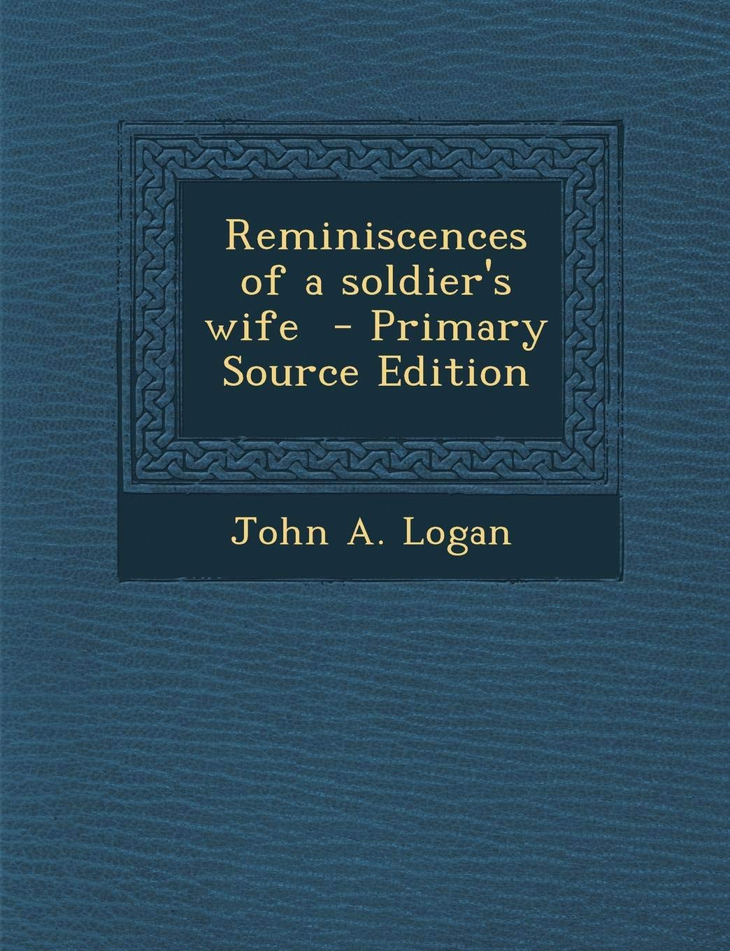 Reminiscences of a Soldier's Wife - Primary Source Edition Politics & History