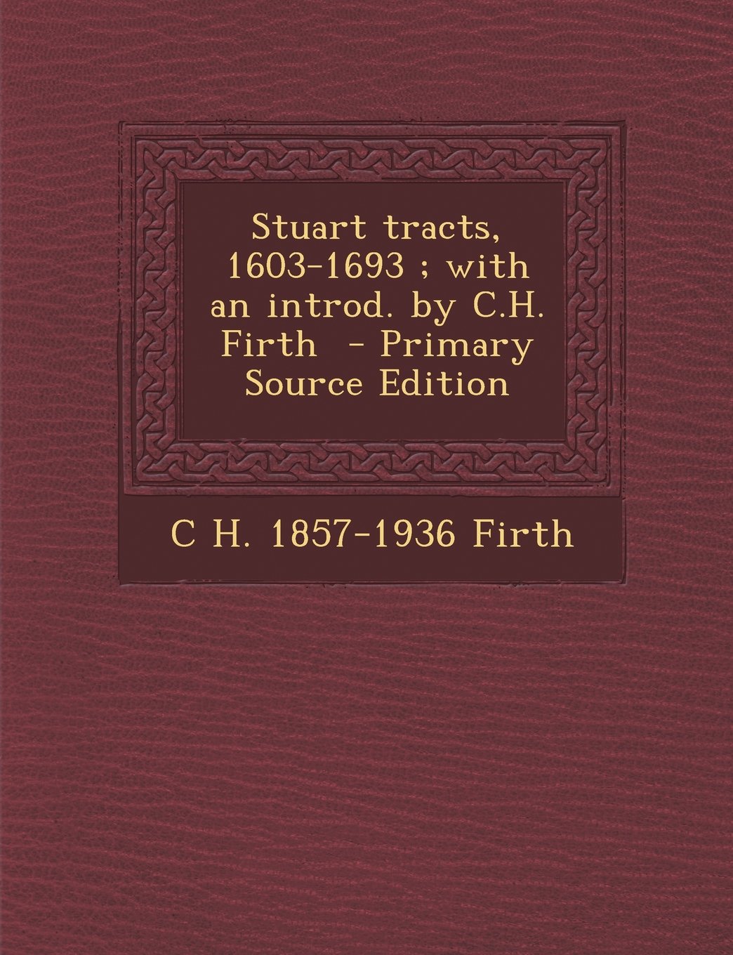 Stuart tracts, 1603-1693 ; with an introd. by C.H. Firth Politics & History