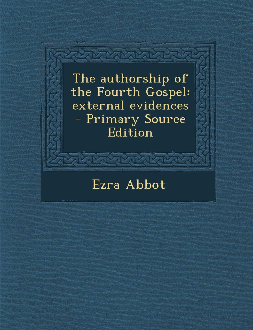 The Authorship of the Fourth Gospel: External Evidences Politics & History